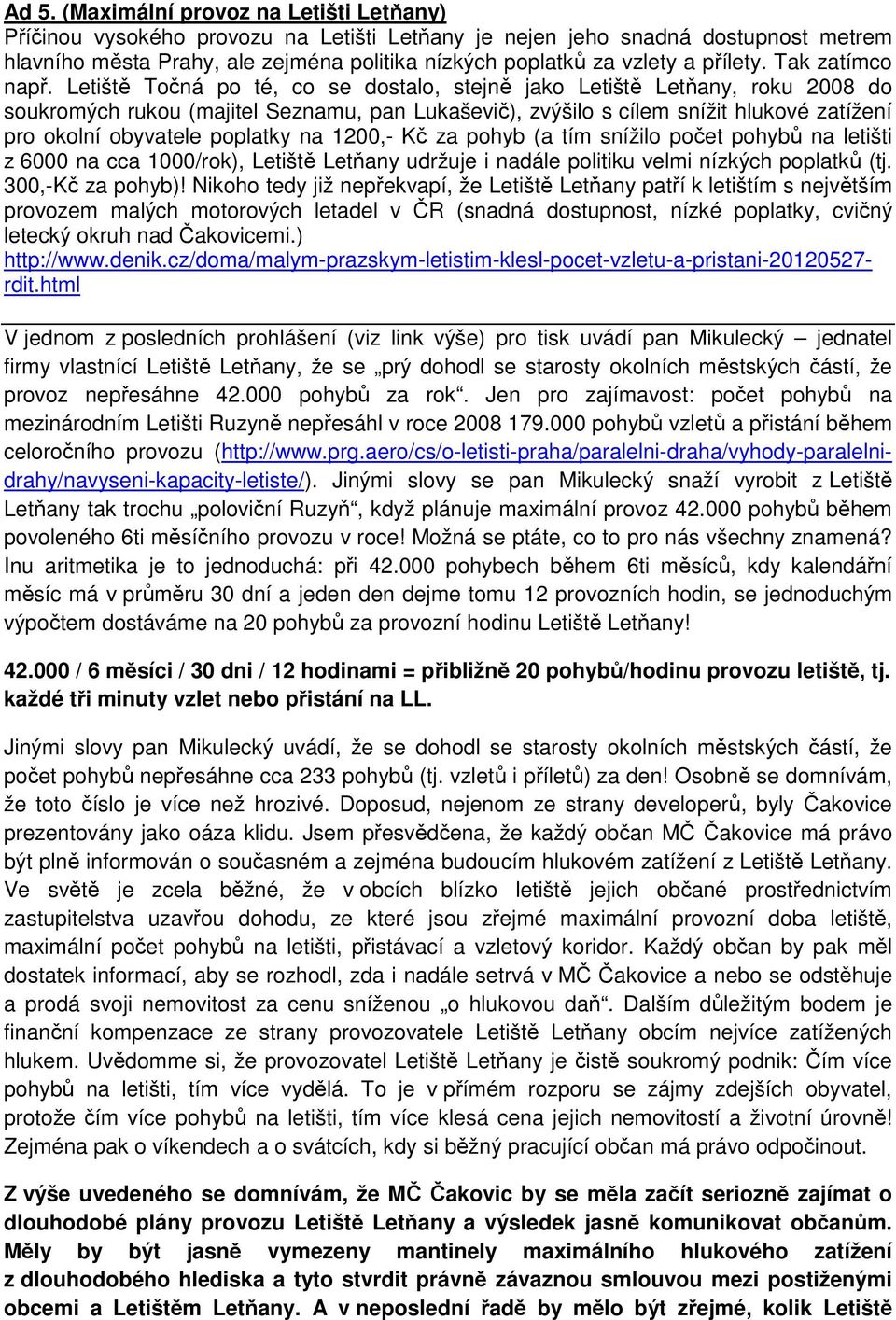 Letiště Točná po té, co se dostalo, stejně jako Letiště Letňany, roku 2008 do soukromých rukou (majitel Seznamu, pan Lukaševič), zvýšilo s cílem snížit hlukové zatížení pro okolní obyvatele poplatky