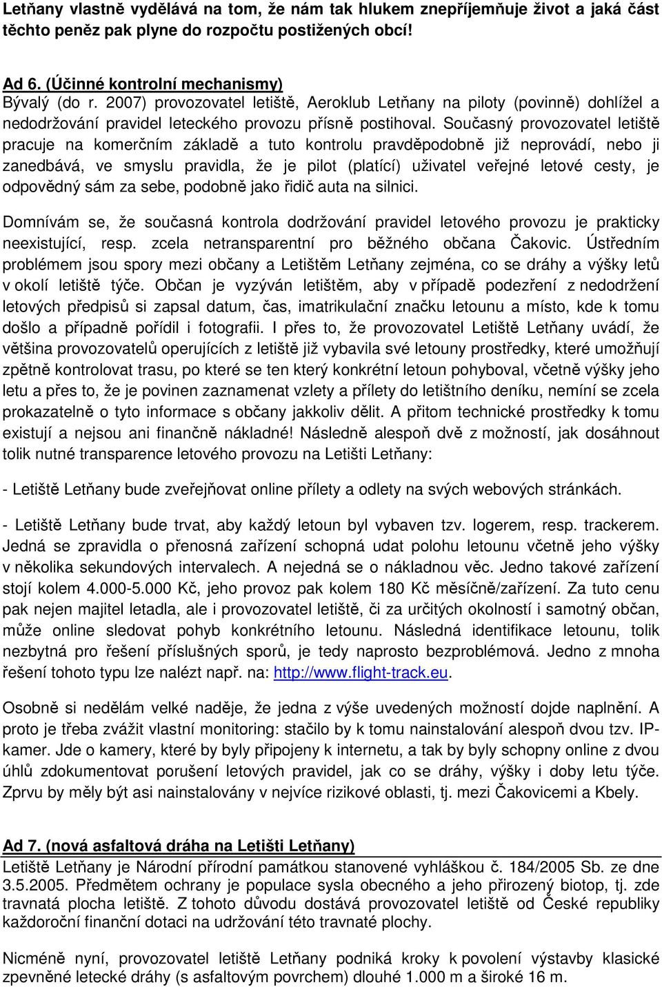 Současný provozovatel letiště pracuje na komerčním základě a tuto kontrolu pravděpodobně již neprovádí, nebo ji zanedbává, ve smyslu pravidla, že je pilot (platící) uživatel veřejné letové cesty, je