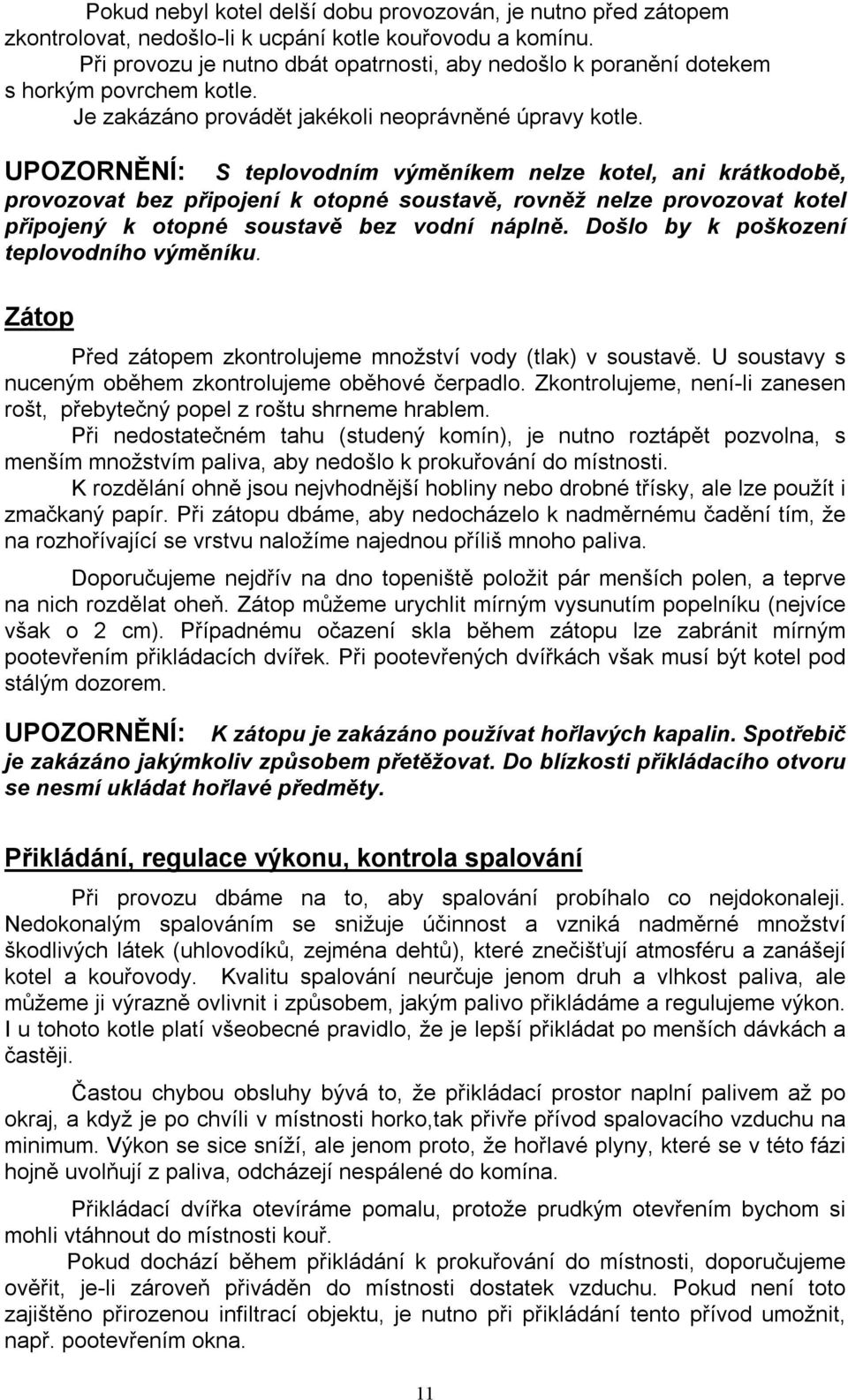 UPOZORNĚNÍ: S teplovodním výměníkem nelze kotel, ani krátkodobě, provozovat bez připojení k otopné soustavě, rovněž nelze provozovat kotel připojený k otopné soustavě bez vodní náplně.