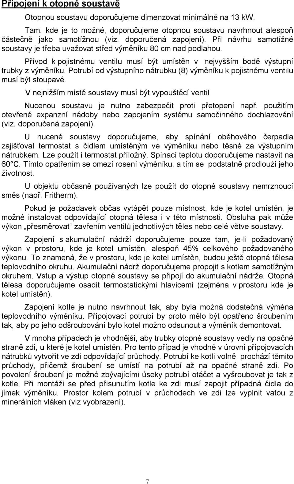 Potrubí od výstupního nátrubku (8) výměníku k pojistnému ventilu musí být stoupavé. V nejnižším místě soustavy musí být vypouštěcí ventil Nucenou soustavu je nutno zabezpečit proti přetopení např.