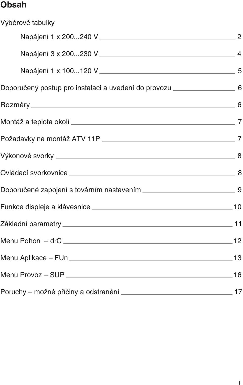 montáž ATV 11P 7 Výkonové svorky 8 Ovládací svorkovnice 8 Doporučené zapojení s továrním nastavením 9 Funkce