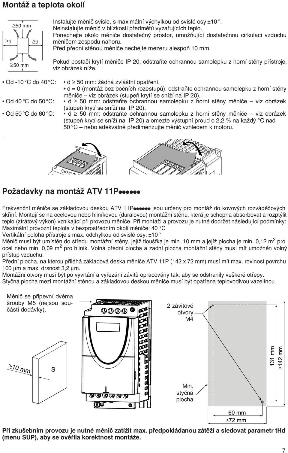 Pokud postačí krytí měniče IP 20, odstraňte ochrannou samolepku z horní stěny přístroje, viz obrázek níže. Od -10 C do 40 C: Od 40 C do 50 C: Od 50 C do 60 C:. d 50 mm: žádná zvláštní opatření.