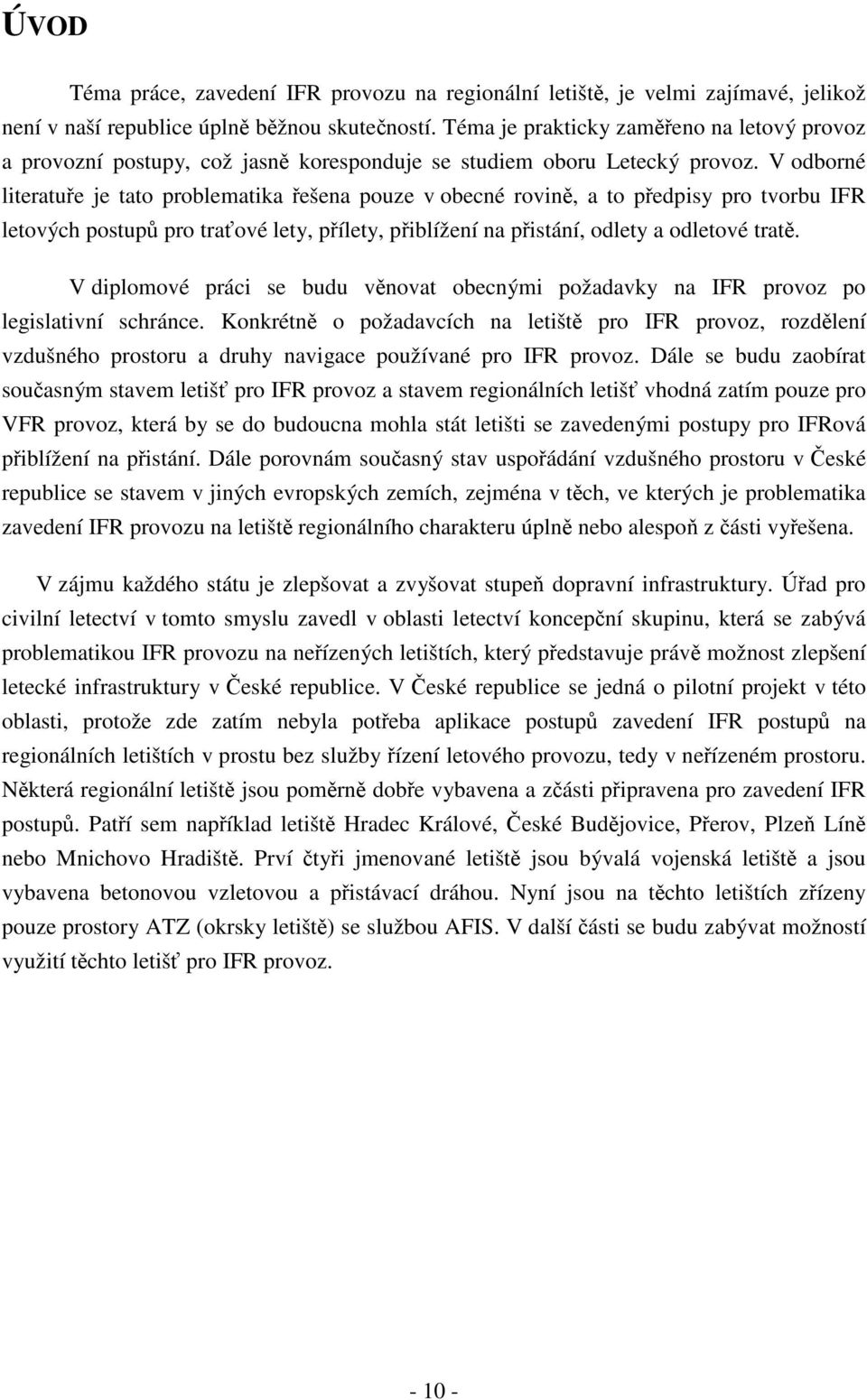 V odborné literatuře je tato problematika řešena pouze v obecné rovině, a to předpisy pro tvorbu IFR letových postupů pro traťové lety, přílety, přiblížení na přistání, odlety a odletové tratě.