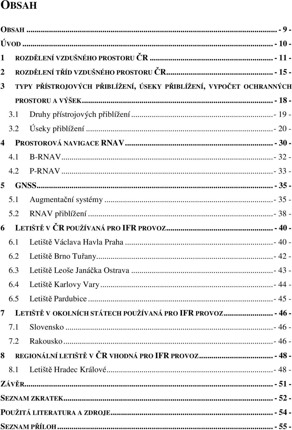 .. - 30-4.1 B-RNAV...- 32-4.2 P-RNAV...- 33-5 GNSS... - 35-5.1 Augmentační systémy...- 35-5.2 RNAV přiblížení...- 38-6 LETIŠTĚ V ČR POUŽÍVANÁ PRO IFR PROVOZ... - 40-6.1 Letiště Václava Havla Praha.