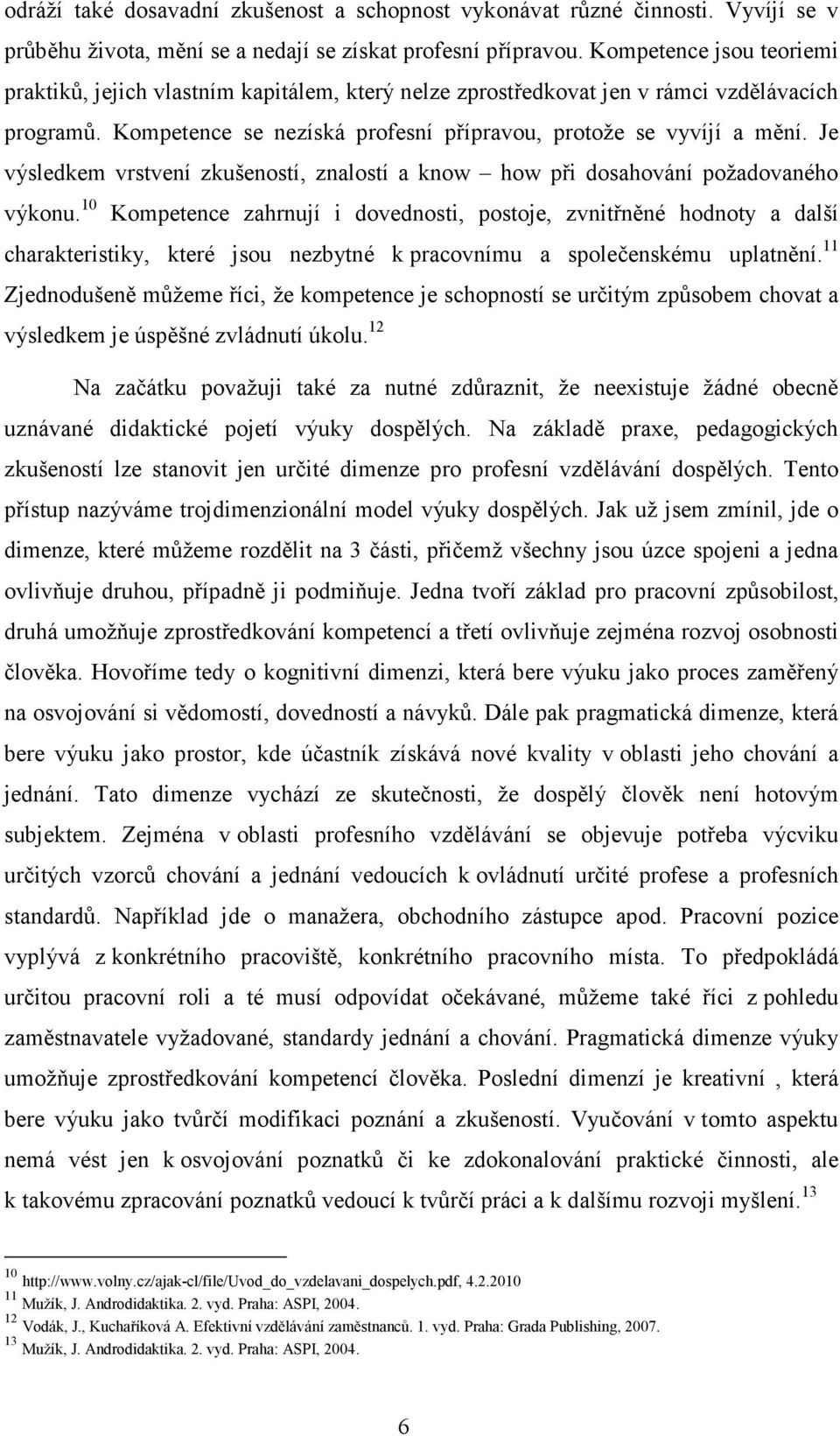 Je výsledkem vrstvení zkušeností, znalostí a know how při dosahování požadovaného výkonu.