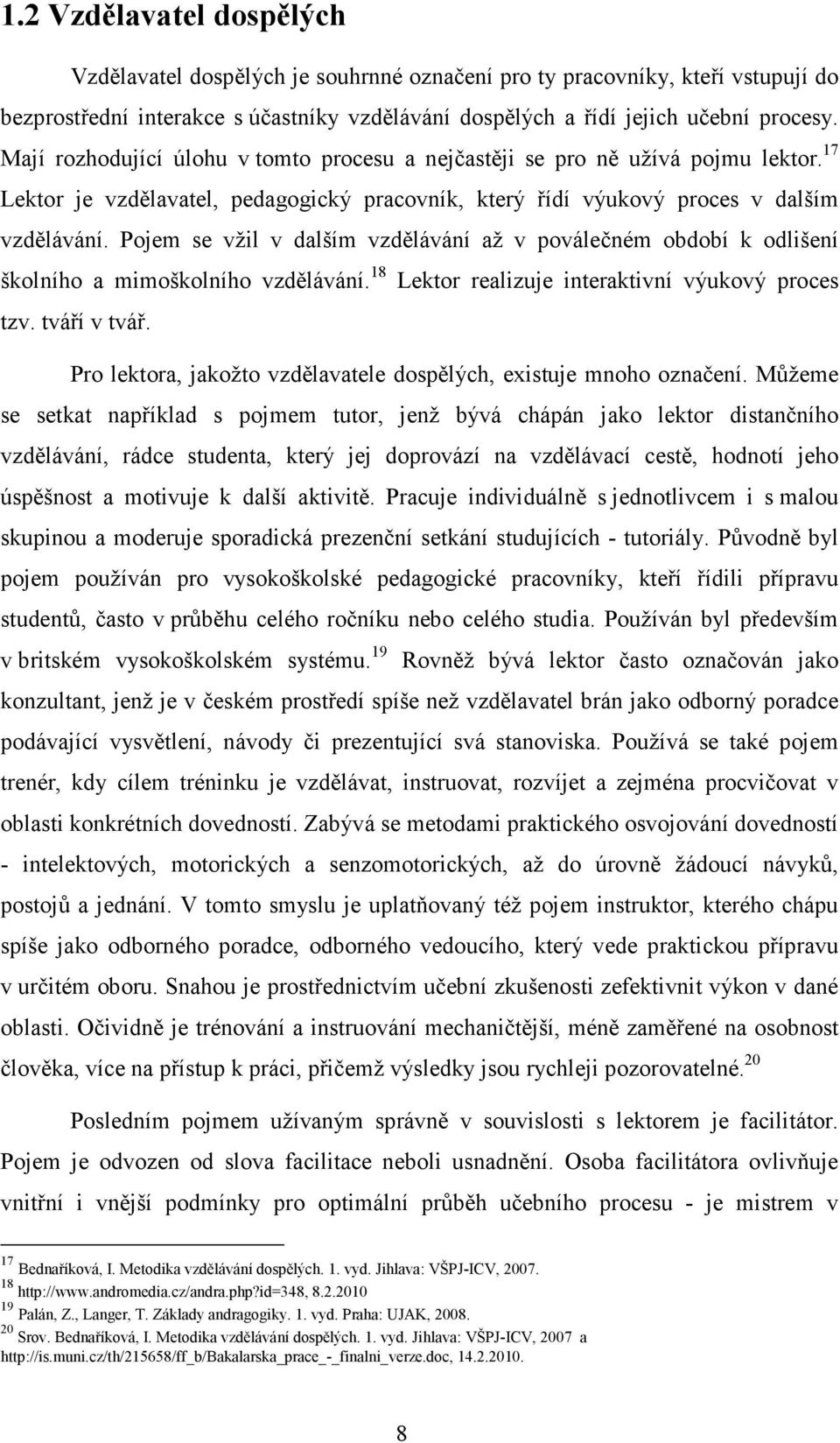 Pojem se vžil v dalším vzdělávání až v poválečném období k odlišení školního a mimoškolního vzdělávání. 18 Lektor realizuje interaktivní výukový proces tzv. tváří v tvář.