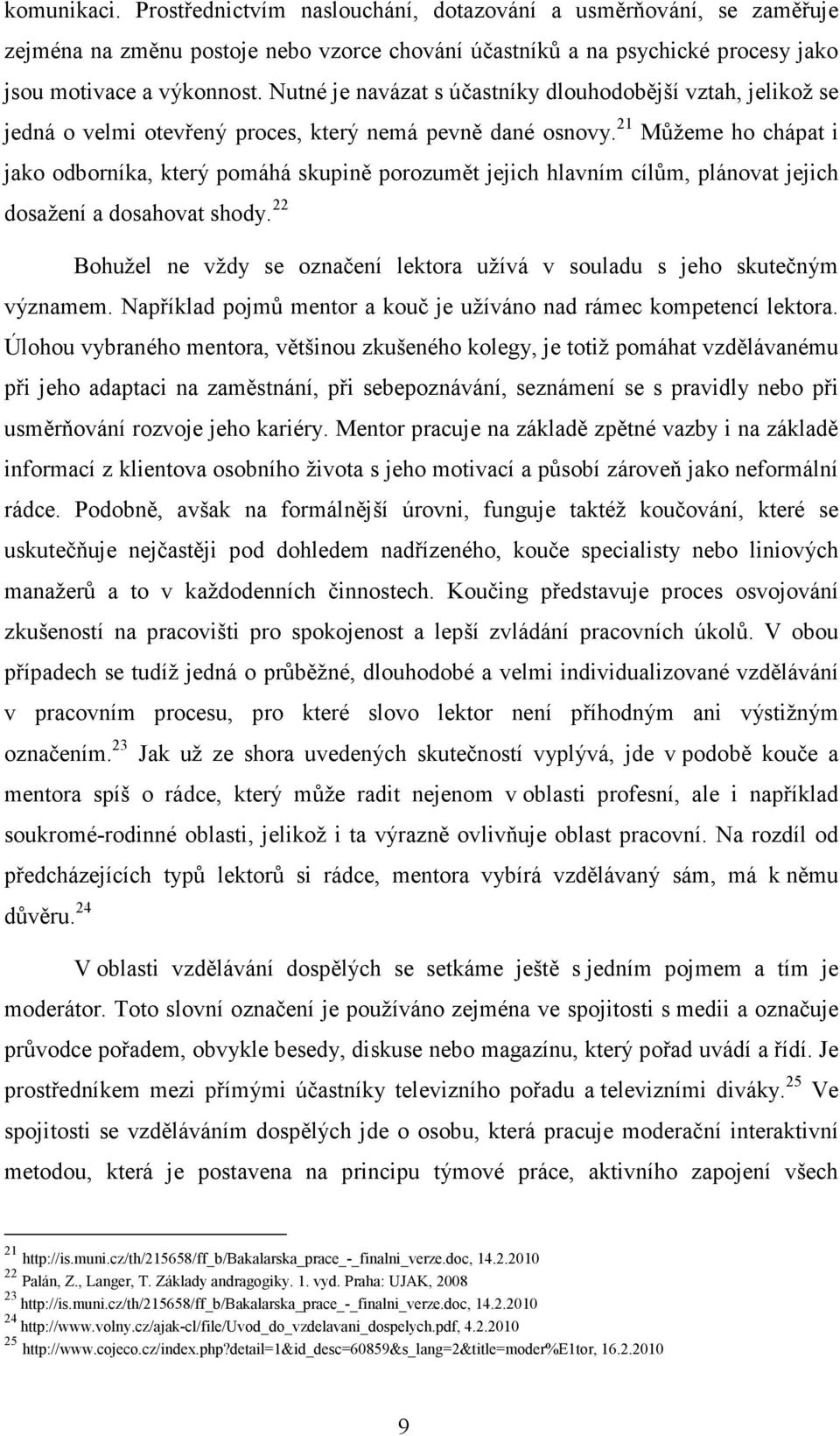 21 Můžeme ho chápat i jako odborníka, který pomáhá skupině porozumět jejich hlavním cílům, plánovat jejich dosažení a dosahovat shody.