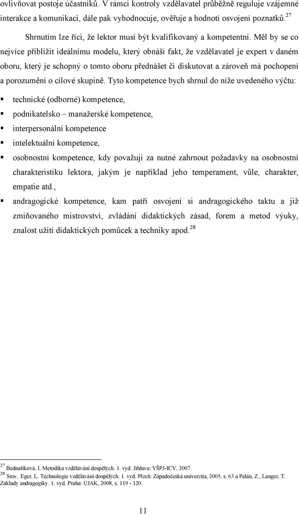 Měl by se co nejvíce přiblížit ideálnímu modelu, který obnáší fakt, že vzdělavatel je expert v daném oboru, který je schopný o tomto oboru přednášet či diskutovat a zároveň má pochopení a porozumění