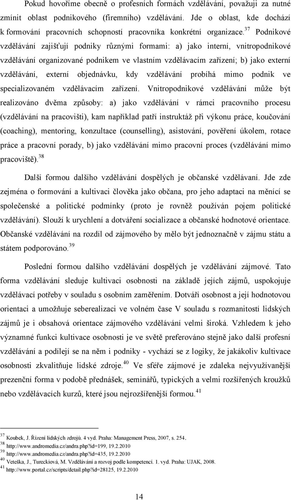 37 Podnikové vzdělávání zajišťují podniky různými formami: a) jako interní, vnitropodnikové vzdělávání organizované podnikem ve vlastním vzdělávacím zařízení; b) jako externí vzdělávání, externí