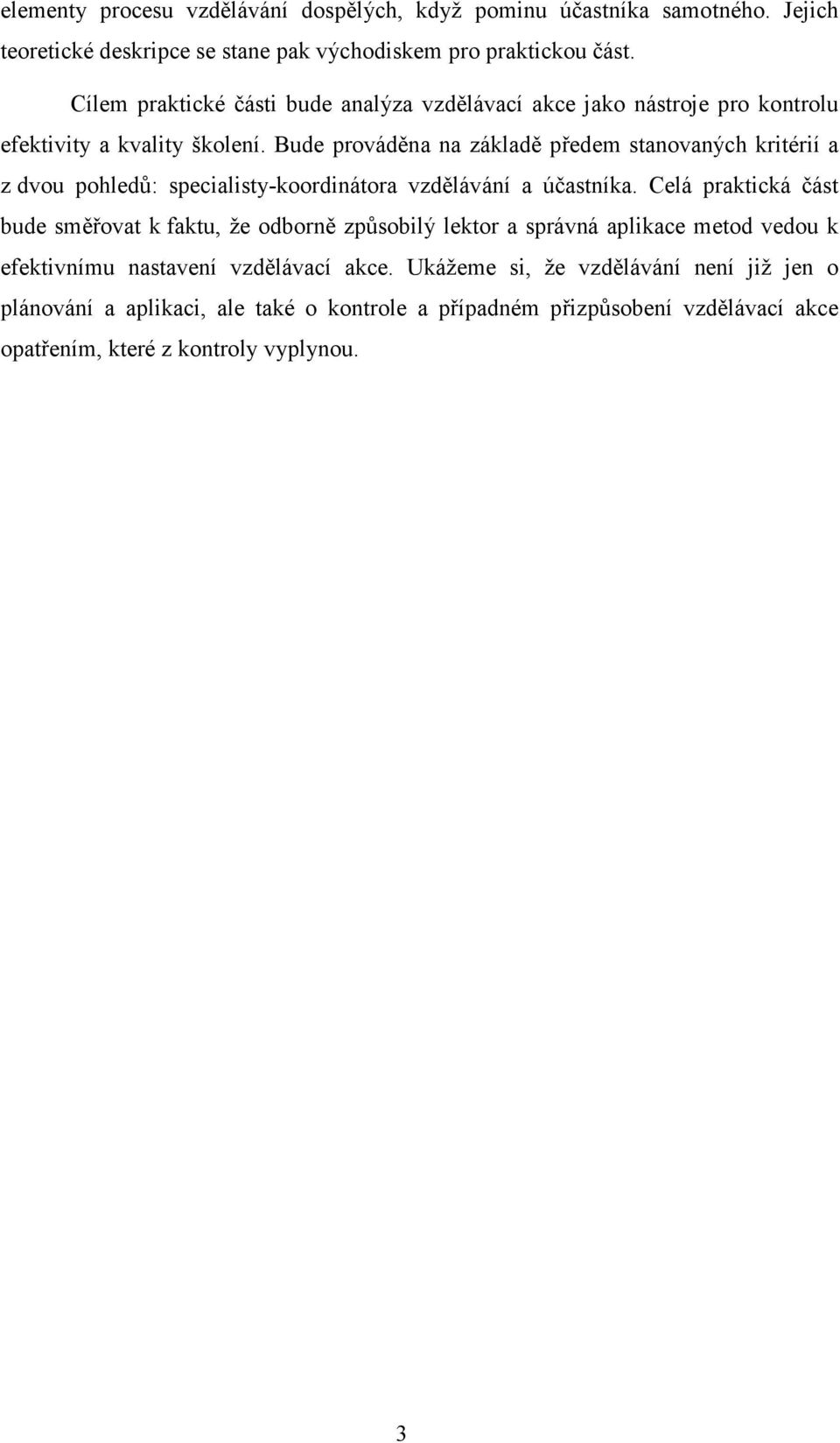 Bude prováděna na základě předem stanovaných kritérií a z dvou pohledů: specialisty-koordinátora vzdělávání a účastníka.