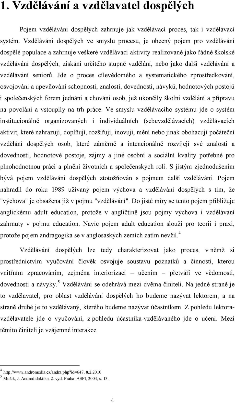 stupně vzdělání, nebo jako další vzdělávání a vzdělávání seniorů.