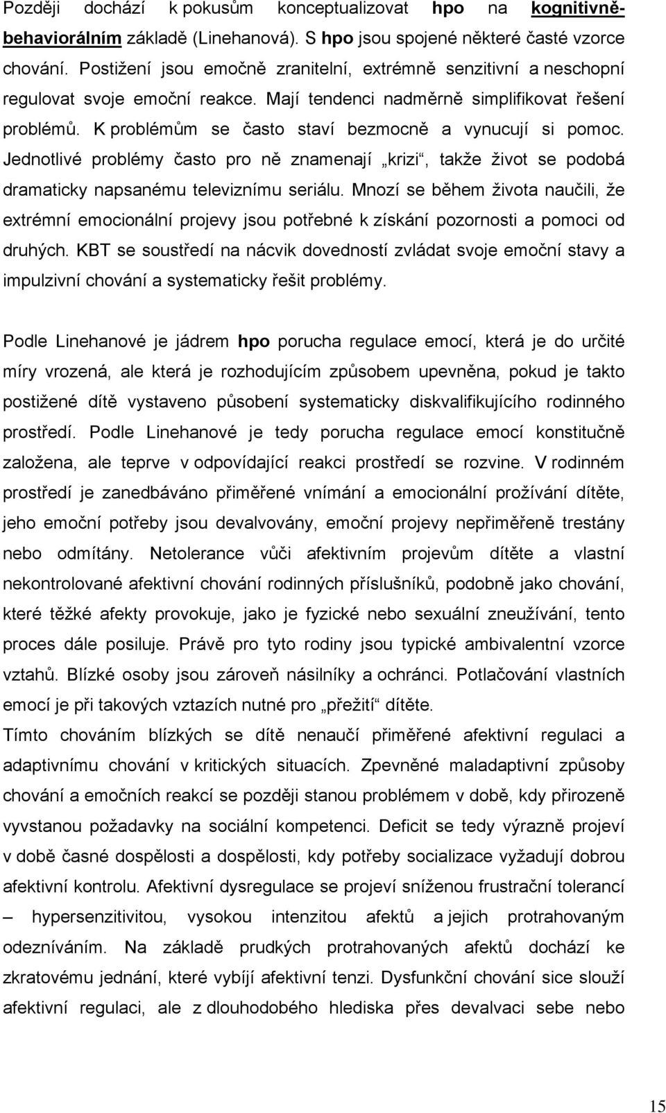 K problémům se často staví bezmocně a vynucují si pomoc. Jednotlivé problémy často pro ně znamenají krizi, takže život se podobá dramaticky napsanému televiznímu seriálu.