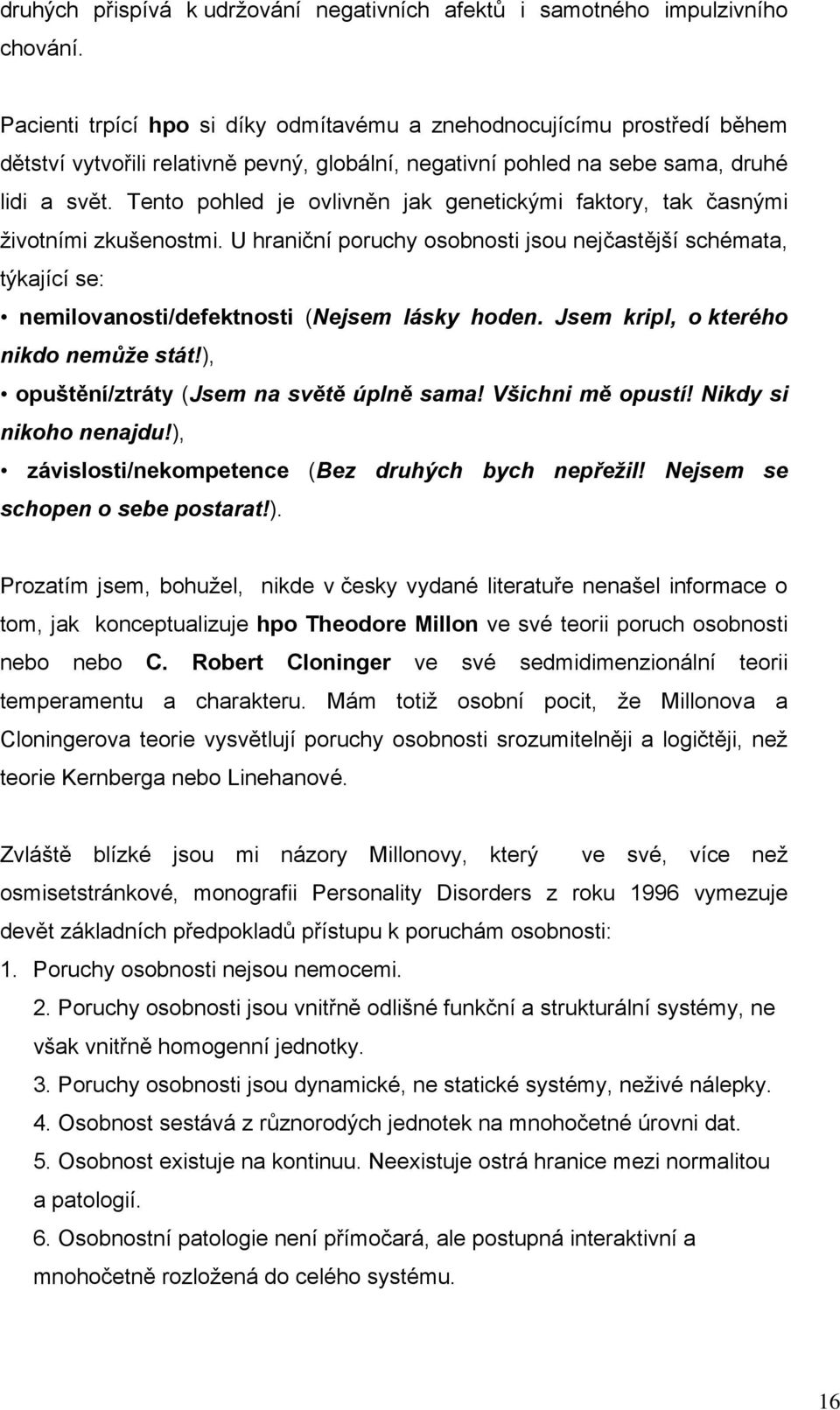 Tento pohled je ovlivněn jak genetickými faktory, tak časnými životními zkušenostmi. U hraniční poruchy osobnosti jsou nejčastější schémata, týkající se: nemilovanosti/defektnosti (Nejsem lásky hoden.