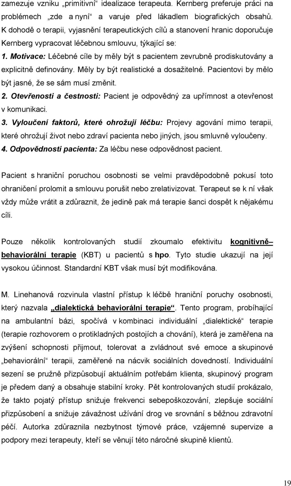 Motivace: Léčebné cíle by měly být s pacientem zevrubně prodiskutovány a explicitně definovány. Měly by být realistické a dosažitelné. Pacientovi by mělo být jasné, že se sám musí změnit. 2.