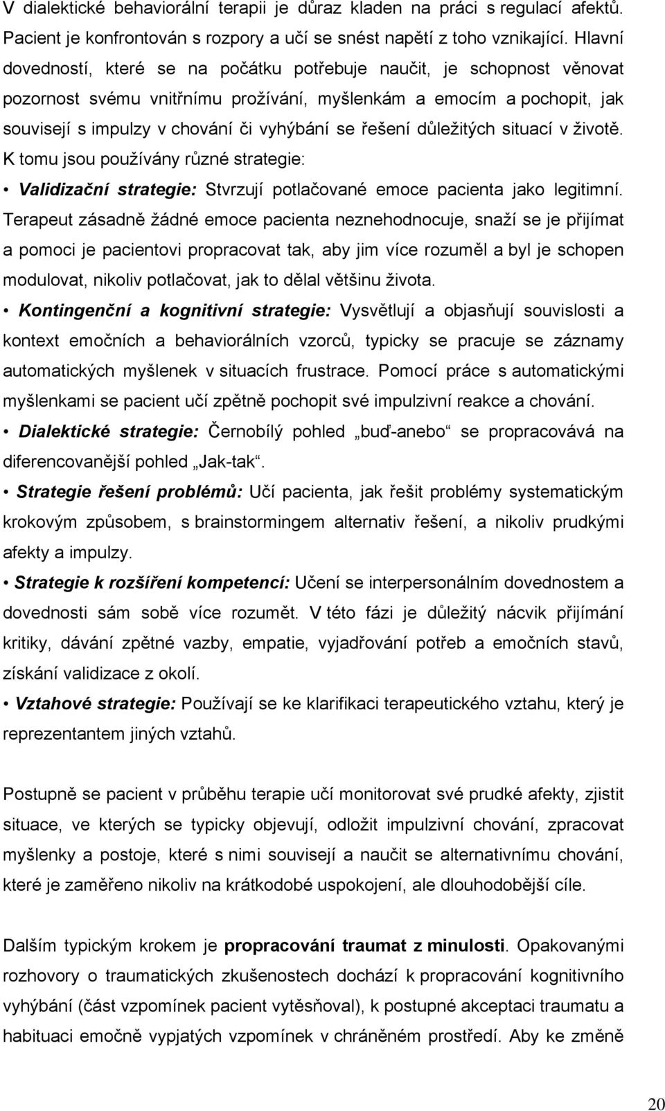 řešení důležitých situací v životě. K tomu jsou používány různé strategie: Validizační strategie: Stvrzují potlačované emoce pacienta jako legitimní.