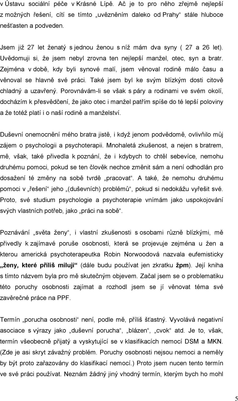 Zejména v době, kdy byli synové malí, jsem věnoval rodině málo času a věnoval se hlavně své práci. Také jsem byl ke svým blízkým dosti citově chladný a uzavřený.