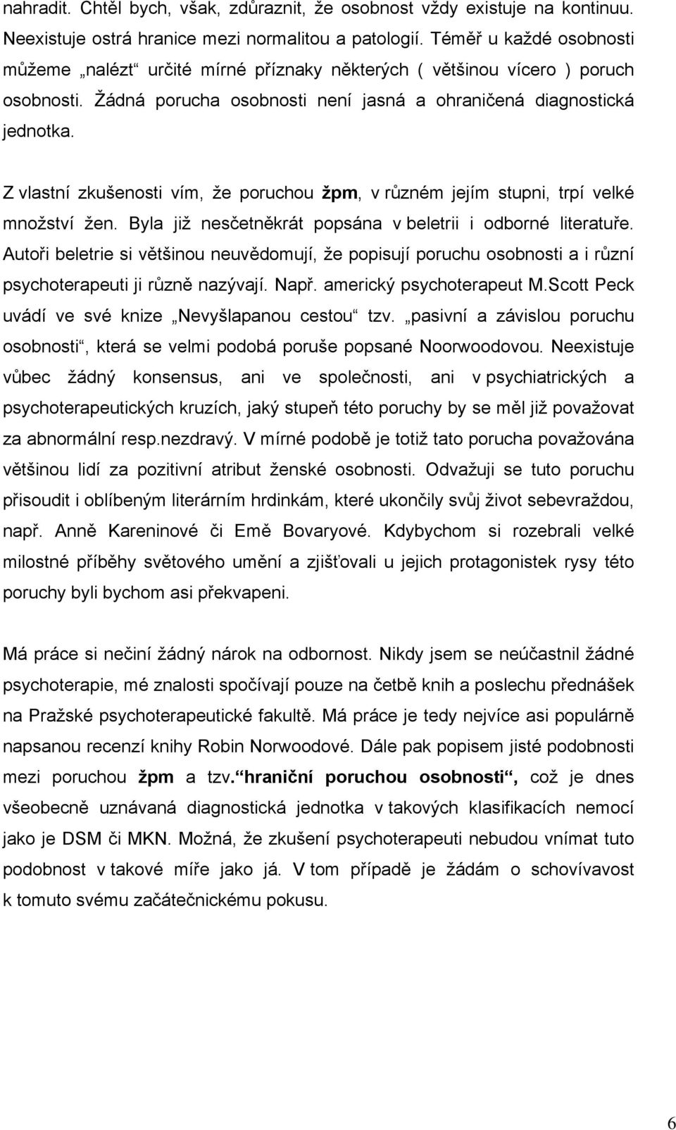 Z vlastní zkušenosti vím, že poruchou žpm, v různém jejím stupni, trpí velké množství žen. Byla již nesčetněkrát popsána v beletrii i odborné literatuře.