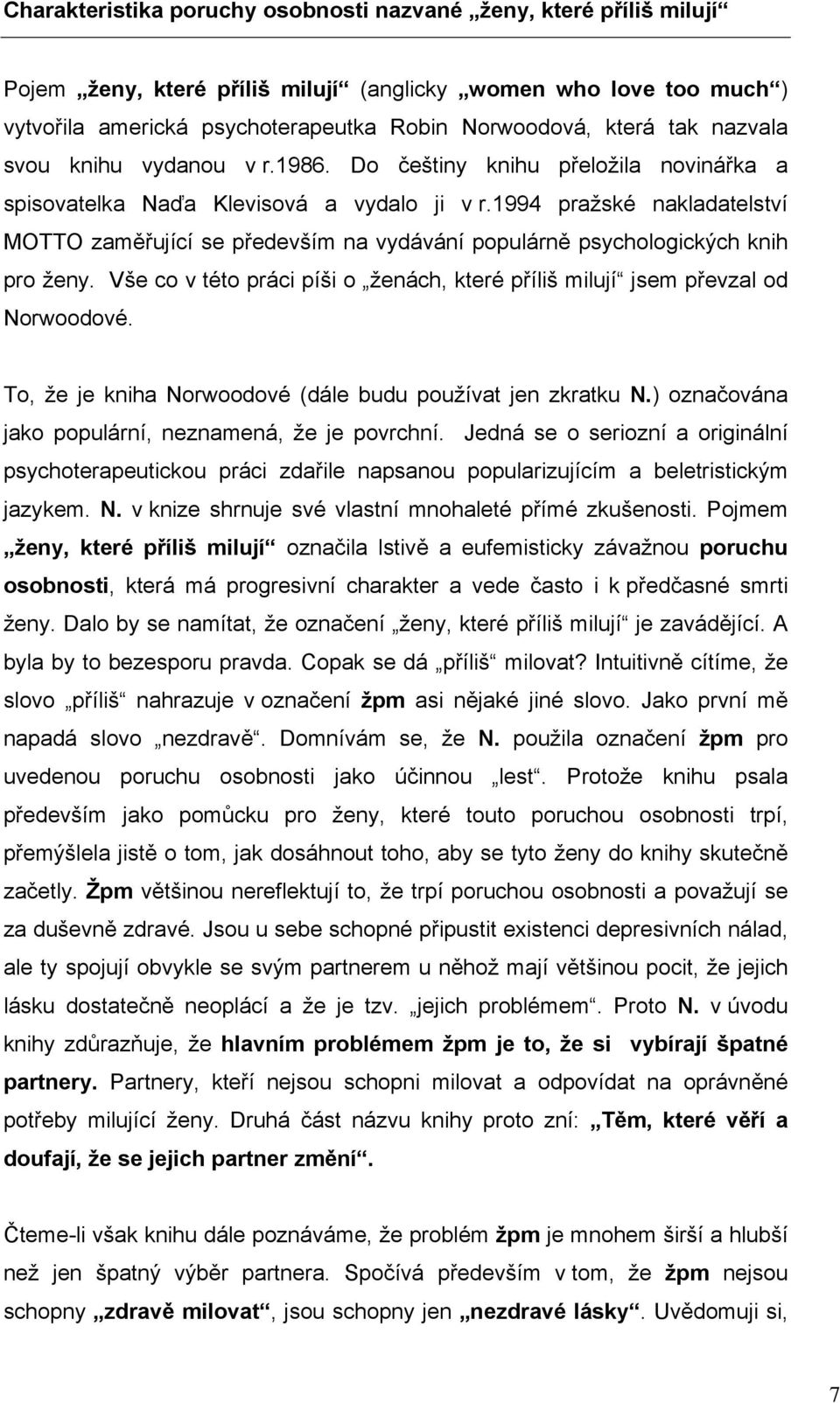 1994 pražské nakladatelství MOTTO zaměřující se především na vydávání populárně psychologických knih pro ženy. Vše co v této práci píši o ženách, které příliš milují jsem převzal od Norwoodové.