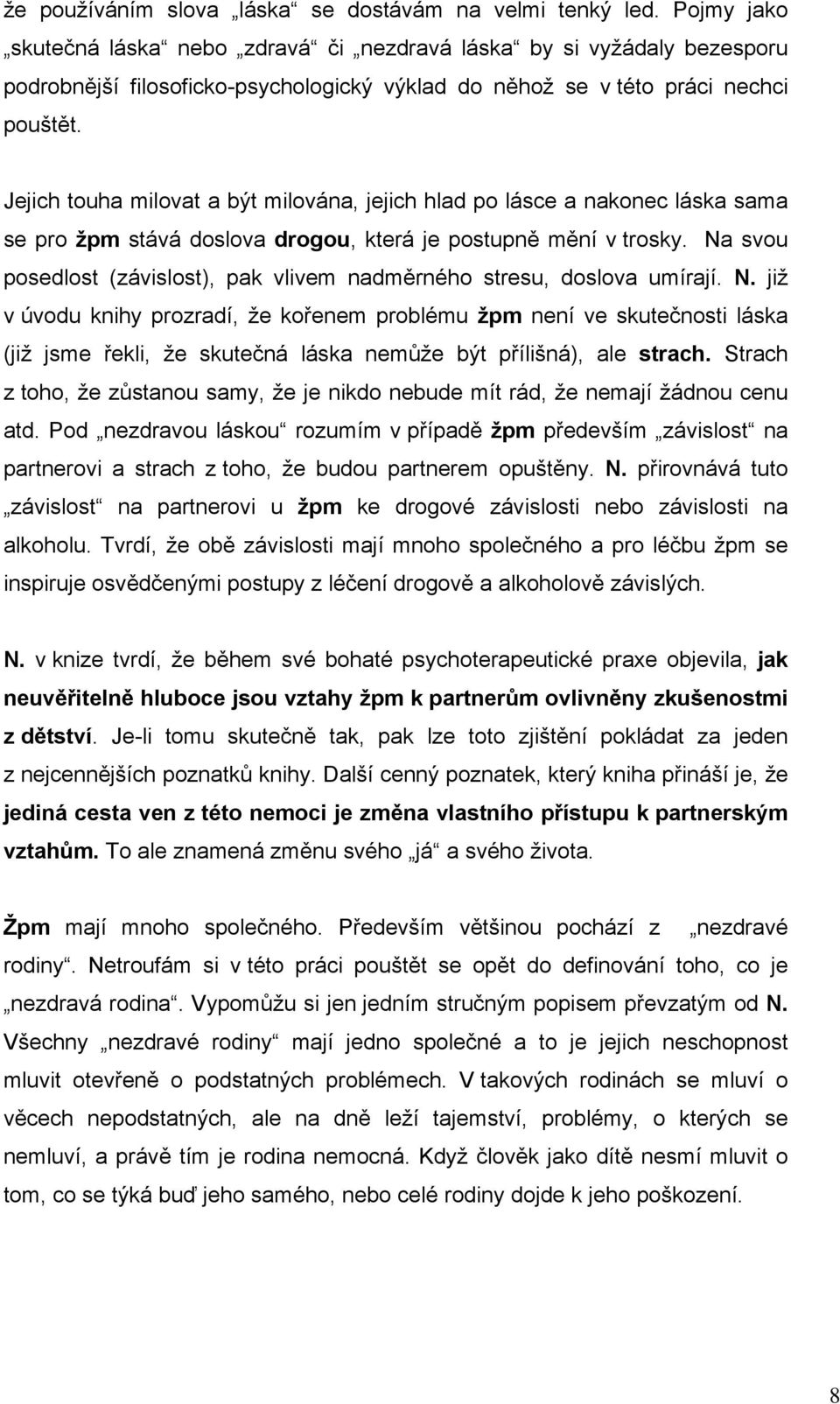 Jejich touha milovat a být milována, jejich hlad po lásce a nakonec láska sama se pro žpm stává doslova drogou, která je postupně mění v trosky.