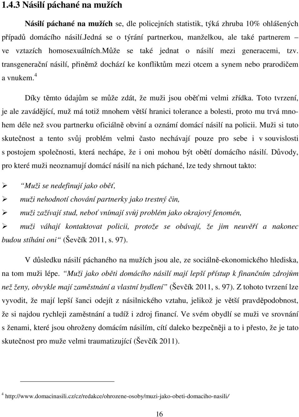 transgenerační násilí, přiněmž dochází ke konfliktům mezi otcem a synem nebo prarodičem a vnukem. 4 Díky těmto údajům se může zdát, že muži jsou oběťmi velmi zřídka.