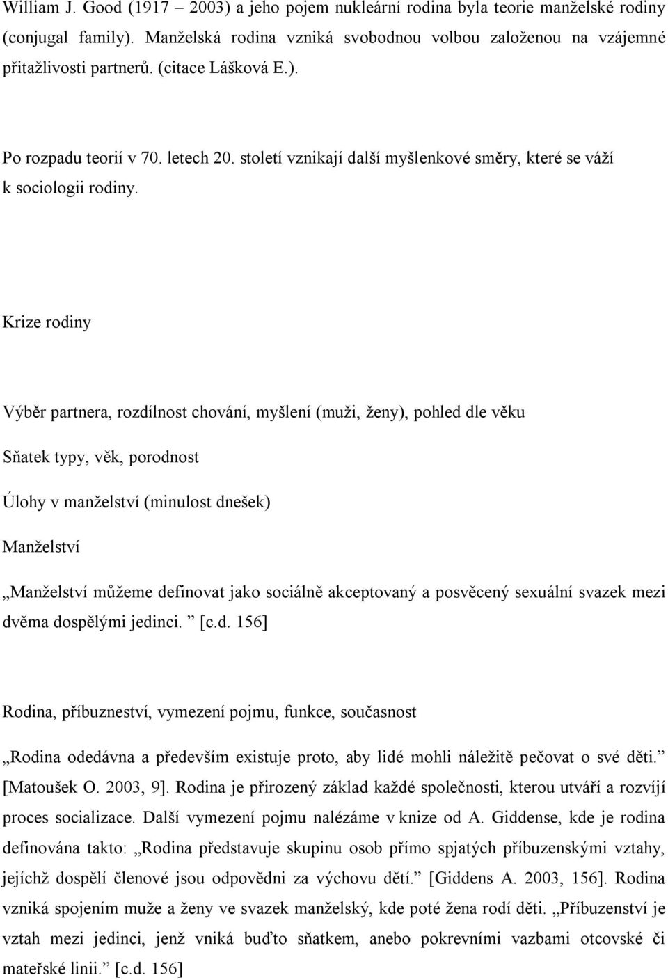 Krize rodiny Výběr partnera, rozdílnost chování, myšlení (muži, ženy), pohled dle věku Sňatek typy, věk, porodnost Úlohy v manželství (minulost dnešek) Manželství Manželství můžeme definovat jako