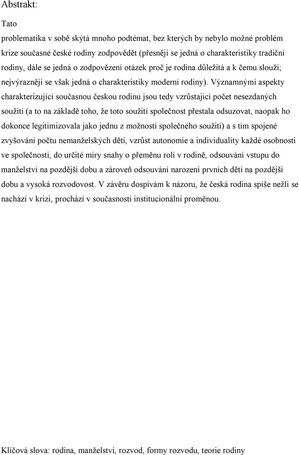 Významnými aspekty charakterizující současnou českou rodinu jsou tedy vzrůstající počet nesezdaných soužití (a to na základě toho, že toto soužití společnost přestala odsuzovat, naopak ho dokonce