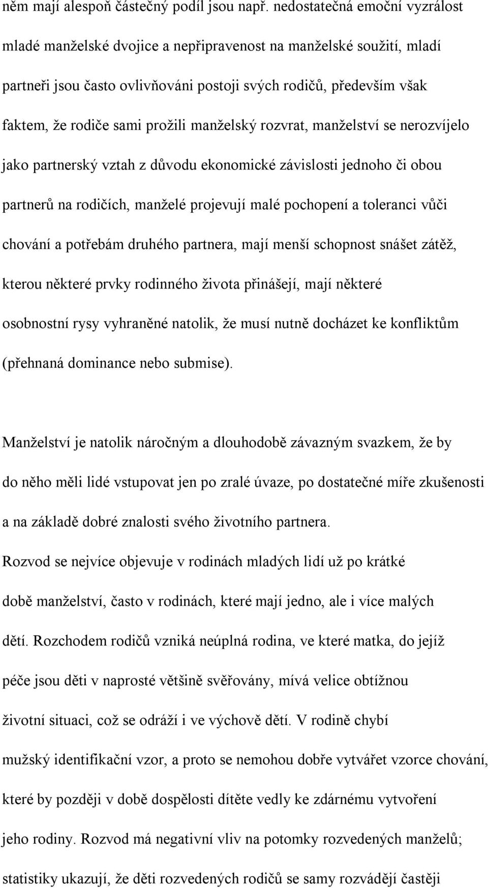 manželský rozvrat, manželství se nerozvíjelo jako partnerský vztah z důvodu ekonomické závislosti jednoho či obou partnerů na rodičích, manželé projevují malé pochopení a toleranci vůči chování a