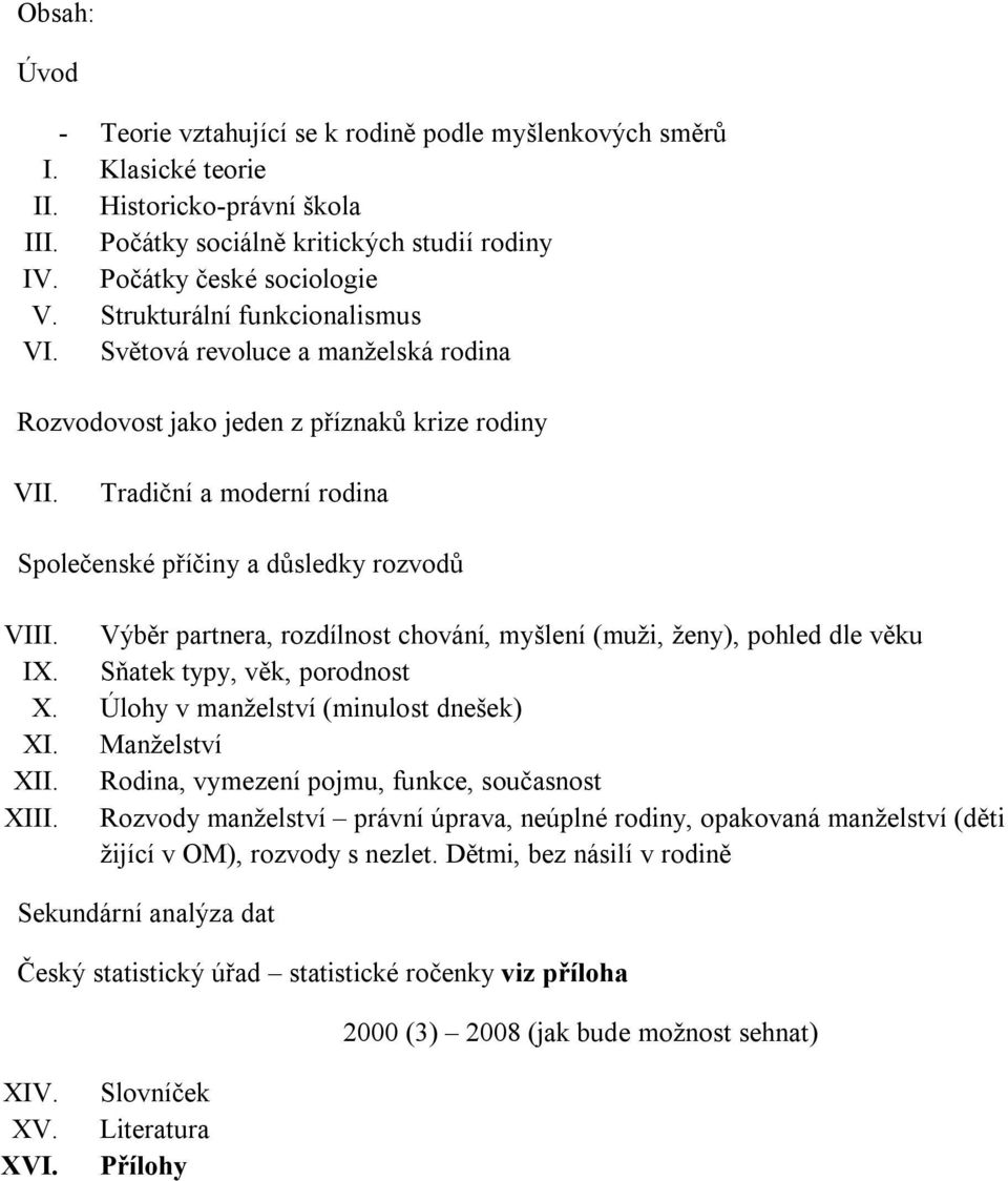 Výběr partnera, rozdílnost chování, myšlení (muži, ženy), pohled dle věku IX. Sňatek typy, věk, porodnost X. Úlohy v manželství (minulost dnešek) XI. Manželství XII.