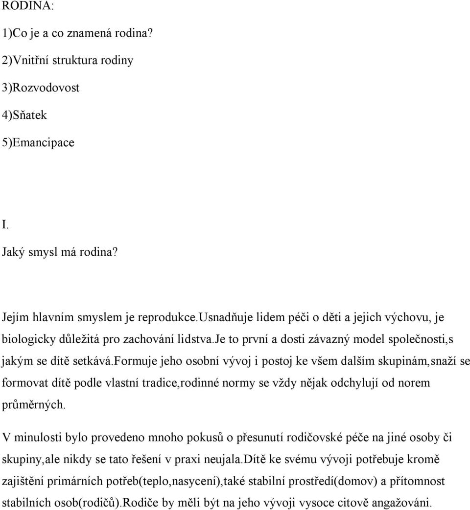 formuje jeho osobní vývoj i postoj ke všem dalším skupinám,snaží se formovat dítě podle vlastní tradice,rodinné normy se vždy nějak odchylují od norem průměrných.