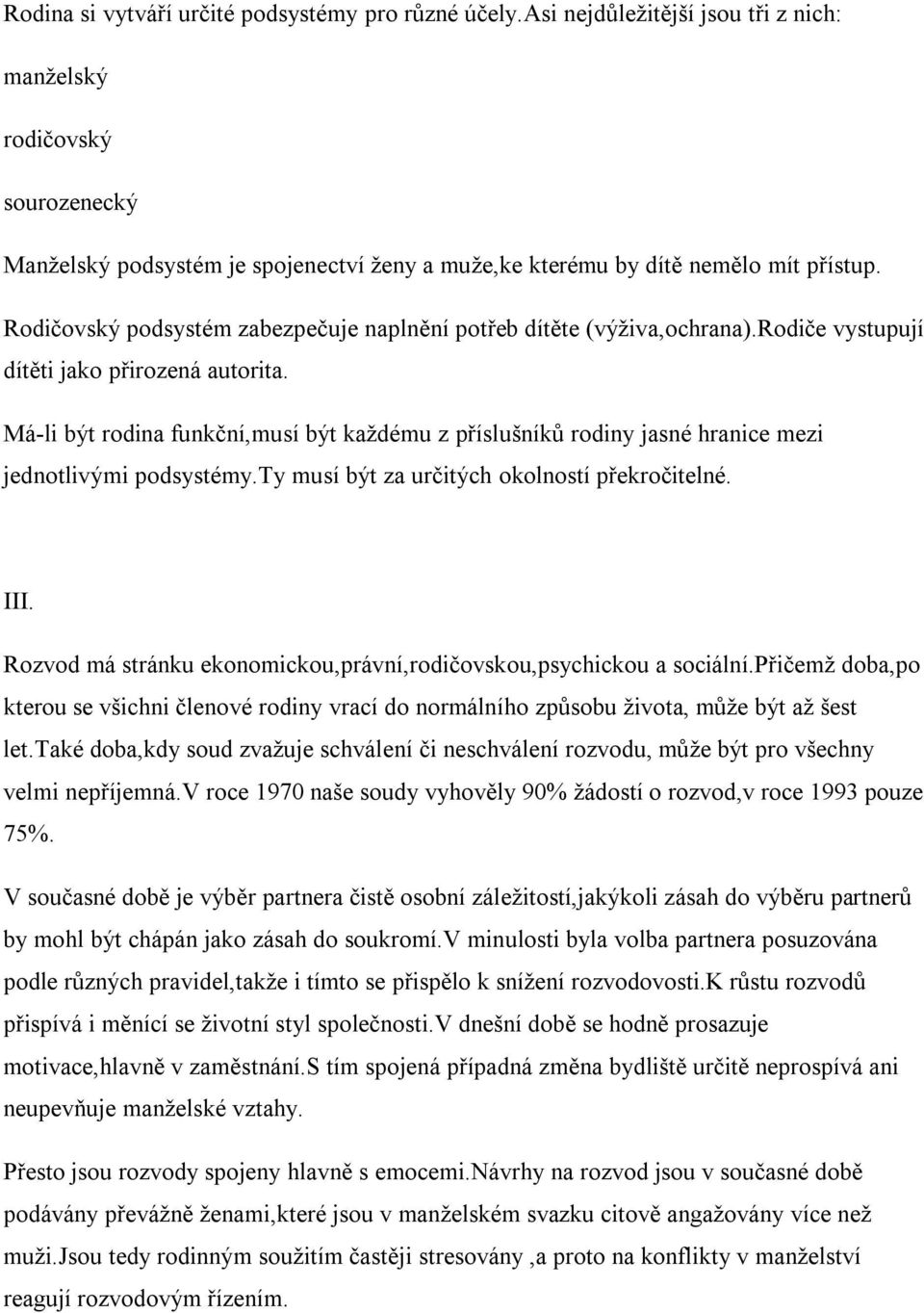 Rodičovský podsystém zabezpečuje naplnění potřeb dítěte (výživa,ochrana).rodiče vystupují dítěti jako přirozená autorita.