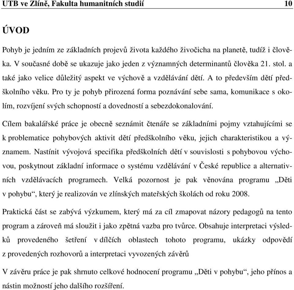 Pro ty je pohyb přirozená forma poznávání sebe sama, komunikace s okolím, rozvíjení svých schopností a dovedností a sebezdokonalování.