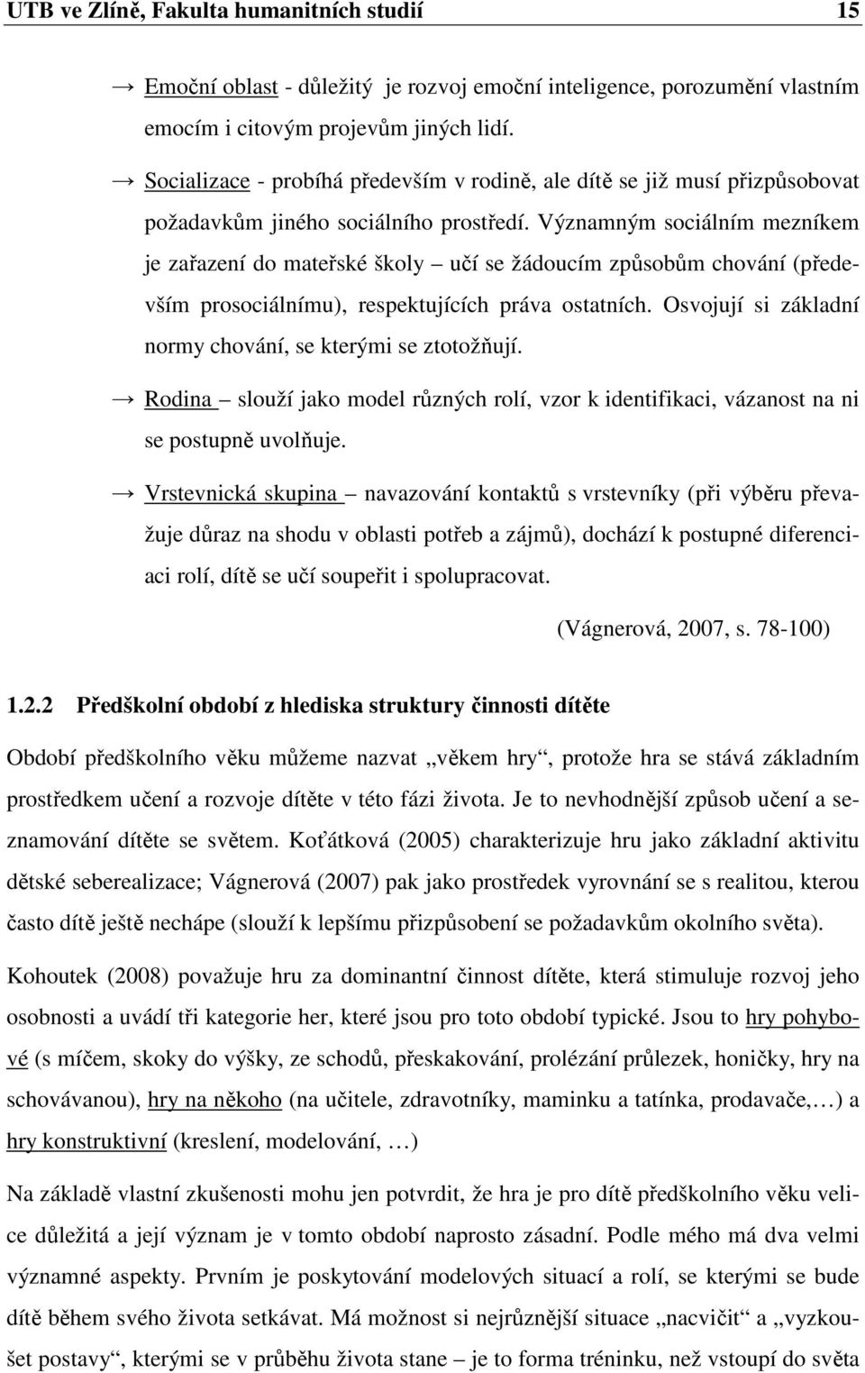 Významným sociálním mezníkem je zařazení do mateřské školy učí se žádoucím způsobům chování (především prosociálnímu), respektujících práva ostatních.