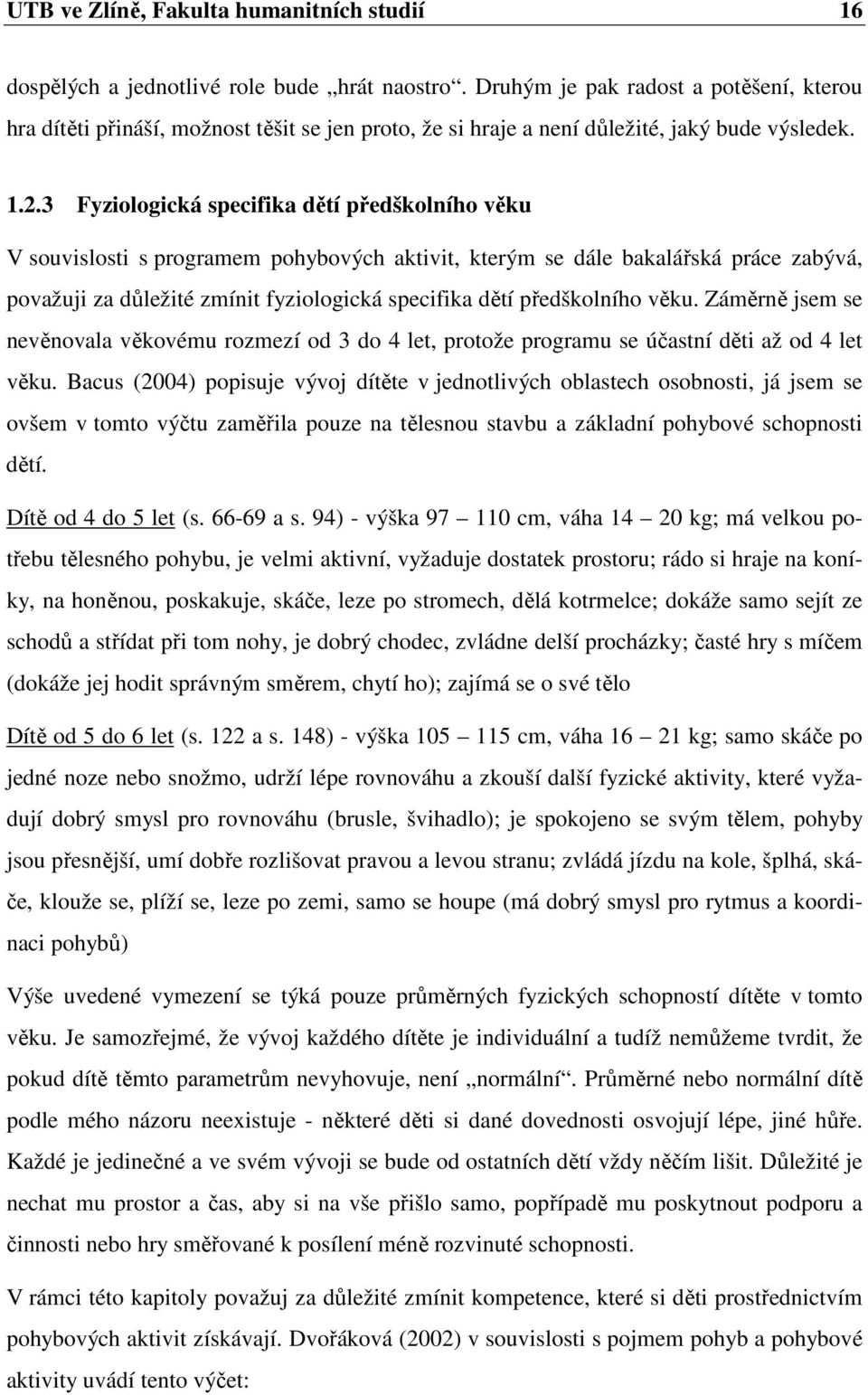 3 Fyziologická specifika dětí předškolního věku V souvislosti s programem pohybových aktivit, kterým se dále bakalářská práce zabývá, považuji za důležité zmínit fyziologická specifika dětí