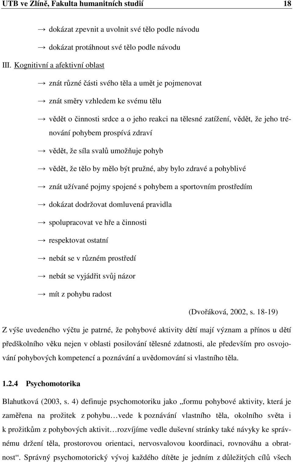 pohybem prospívá zdraví vědět, že síla svalů umožňuje pohyb vědět, že tělo by mělo být pružné, aby bylo zdravé a pohyblivé znát užívané pojmy spojené s pohybem a sportovním prostředím dokázat