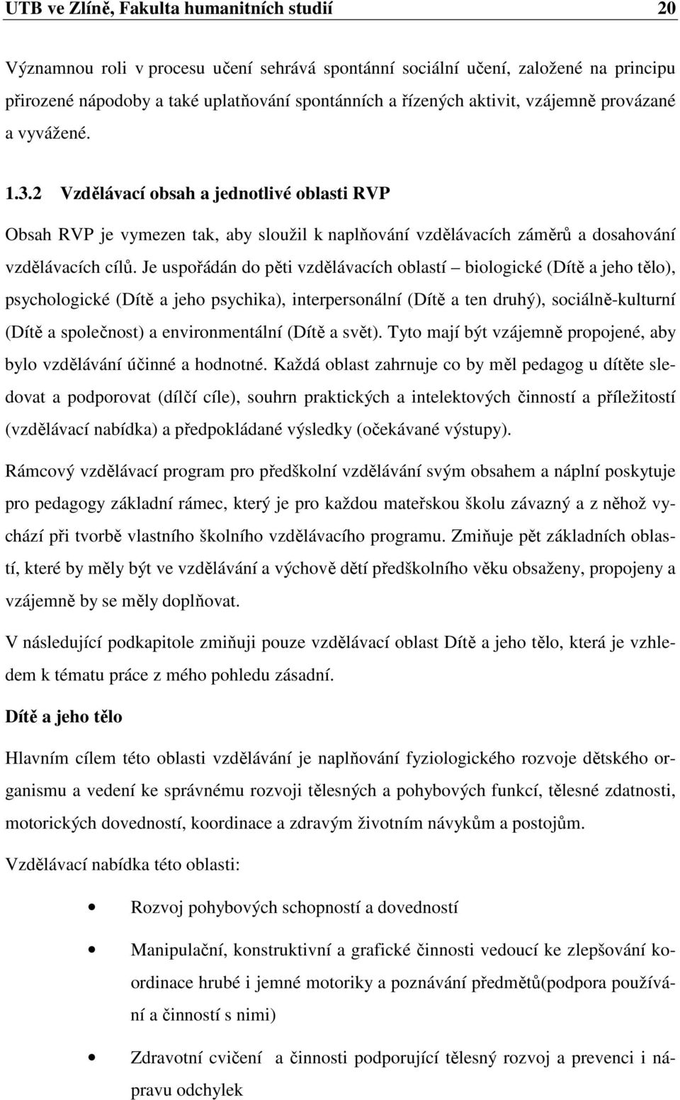 Je uspořádán do pěti vzdělávacích oblastí biologické (Dítě a jeho tělo), psychologické (Dítě a jeho psychika), interpersonální (Dítě a ten druhý), sociálně-kulturní (Dítě a společnost) a