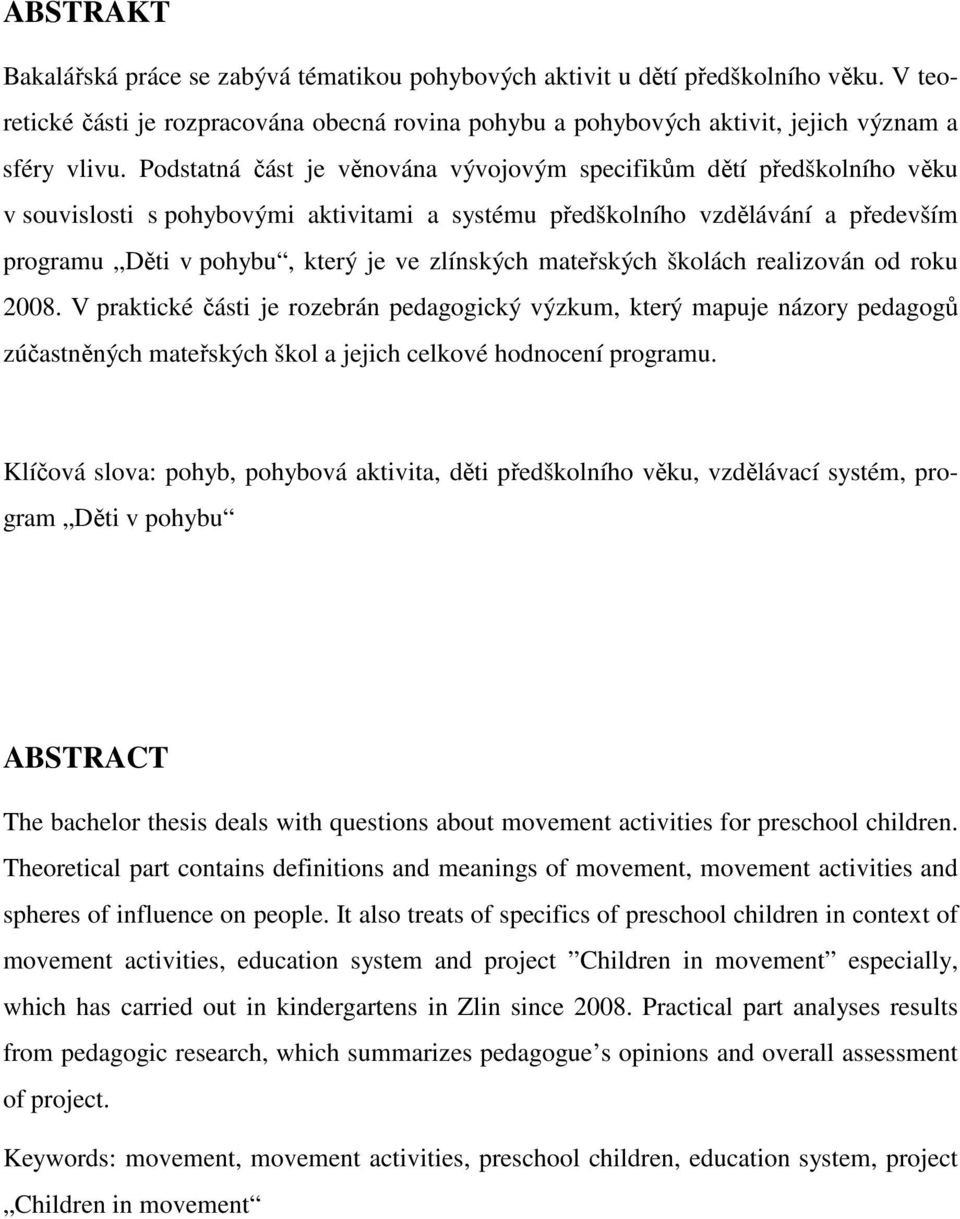 zlínských mateřských školách realizován od roku 2008. V praktické části je rozebrán pedagogický výzkum, který mapuje názory pedagogů zúčastněných mateřských škol a jejich celkové hodnocení programu.