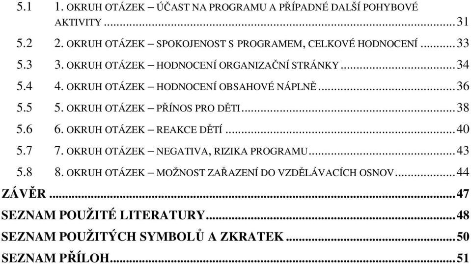 OKRUH OTÁZEK HODNOCENÍ OBSAHOVÉ NÁPLNĚ...36 5.5 5. OKRUH OTÁZEK PŘÍNOS PRO DĚTI...38 5.6 6. OKRUH OTÁZEK REAKCE DĚTÍ...40 5.7 7.