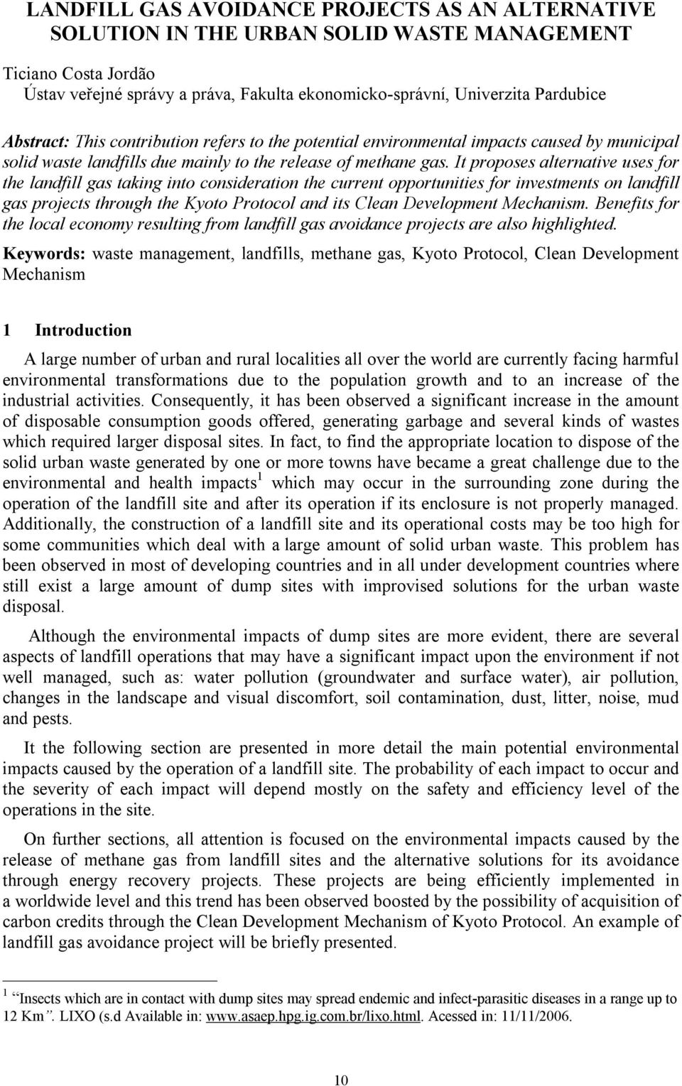 It proposes alternative uses for the landfill gas taking into consideration the current opportunities for investments on landfill gas projects through the Kyoto Protocol and its Clean Development