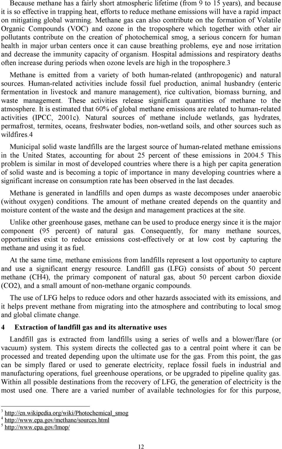 Methane gas can also contribute on the formation of Volatile Organic Compounds (VOC) and ozone in the troposphere which together with other air pollutants contribute on the creation of photochemical