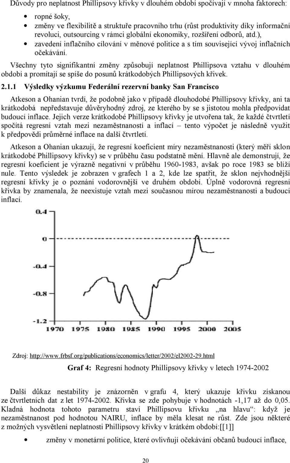 Všechny tyto signifikantní změny způsobují neplatnost Phillipsova vztahu v dlouhém období a promítají se spíše do posunů krátkodobých Phillipsových křivek. 2.1.