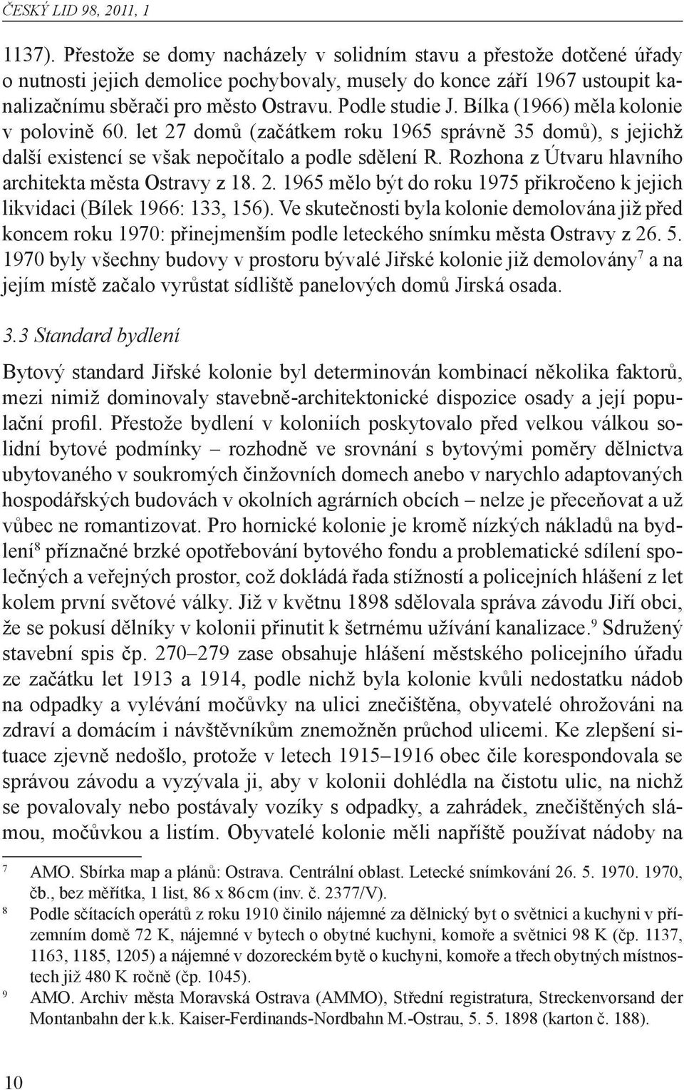 Rozhona z Útvaru hlavního architekta města Ostravy z 18. 2. 1965 mělo být do roku 1975 přikročeno k jejich likvidaci (Bílek 1966: 133, 156).