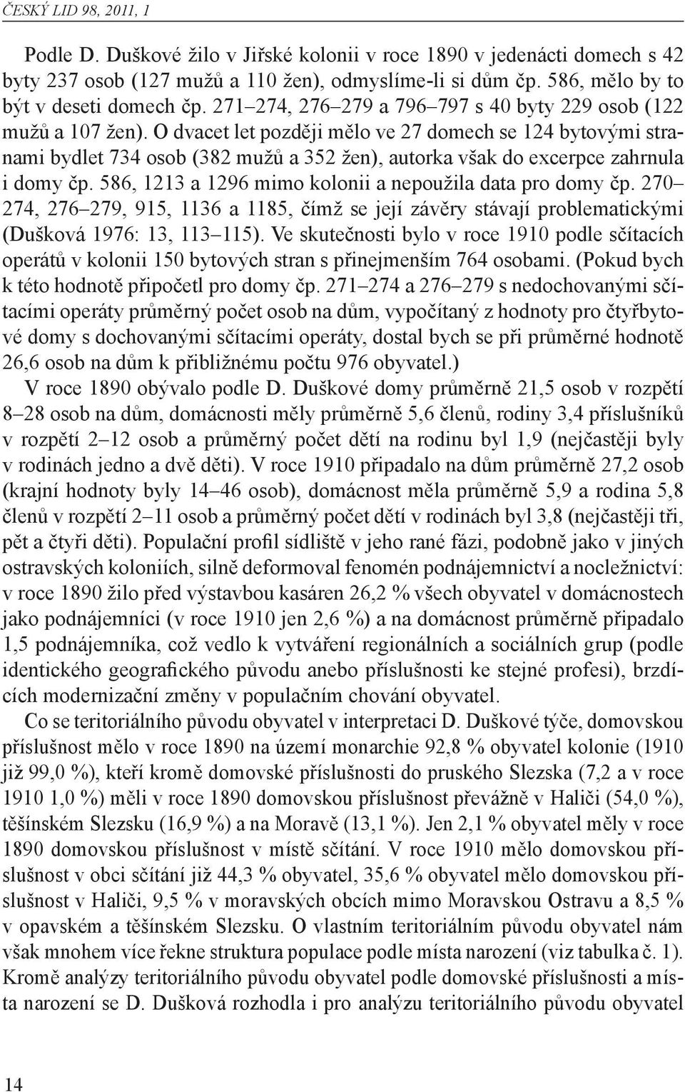 O dvacet let později mělo ve 27 domech se 124 bytovými stranami bydlet 734 osob (382 mužů a 352 žen), autorka však do excerpce zahrnula i domy čp.