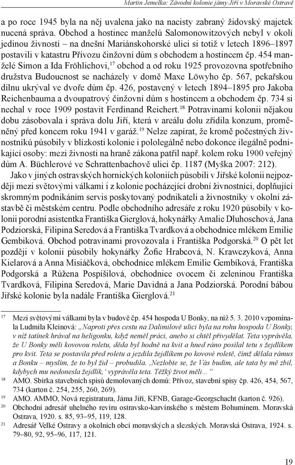 čp. 454 manželé Simon a Ida Fröhlichovi, 17 obchod a od roku 1925 provozovna spotřebního družstva Budoucnost se nacházely v domě Maxe Löwyho čp. 567, pekařskou dílnu ukrýval ve dvoře dům čp.