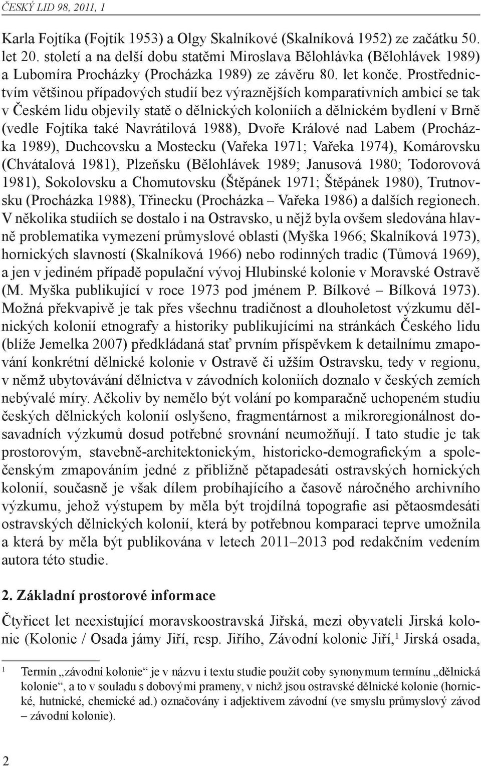 Prostřednictvím většinou případových studií bez výraznějších komparativních ambicí se tak v Českém lidu objevily statě o dělnických koloniích a dělnickém bydlení v Brně (vedle Fojtíka také