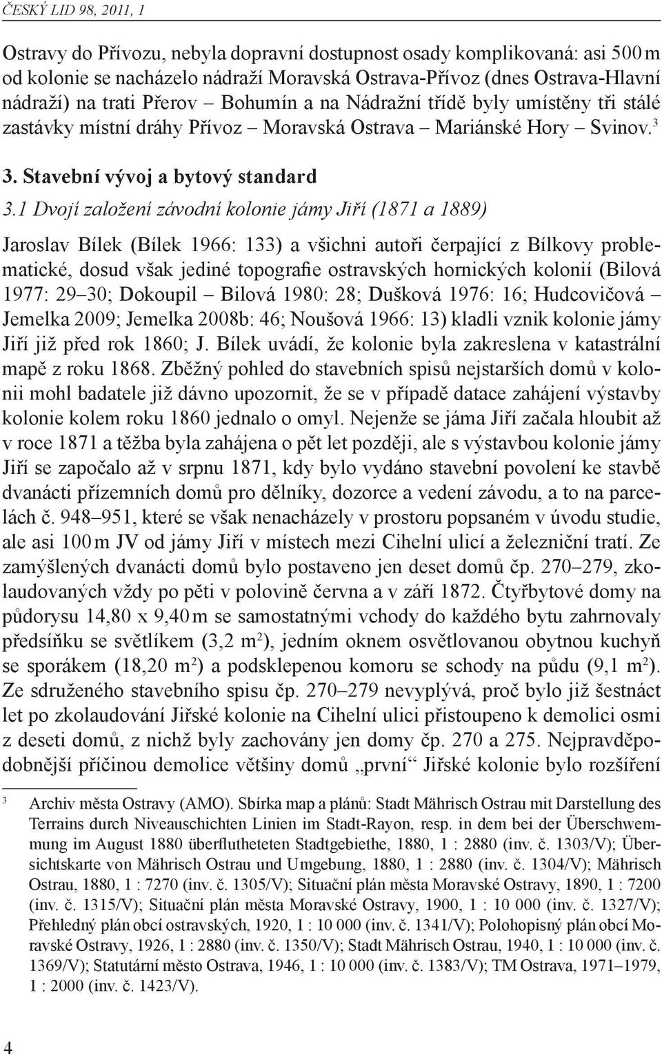 1 Dvojí založení závodní kolonie jámy Jiří (1871 a 1889) Jaroslav Bílek (Bílek 1966: 133) a všichni autoři čerpající z Bílkovy problematické, dosud však jediné topografie ostravských hornických