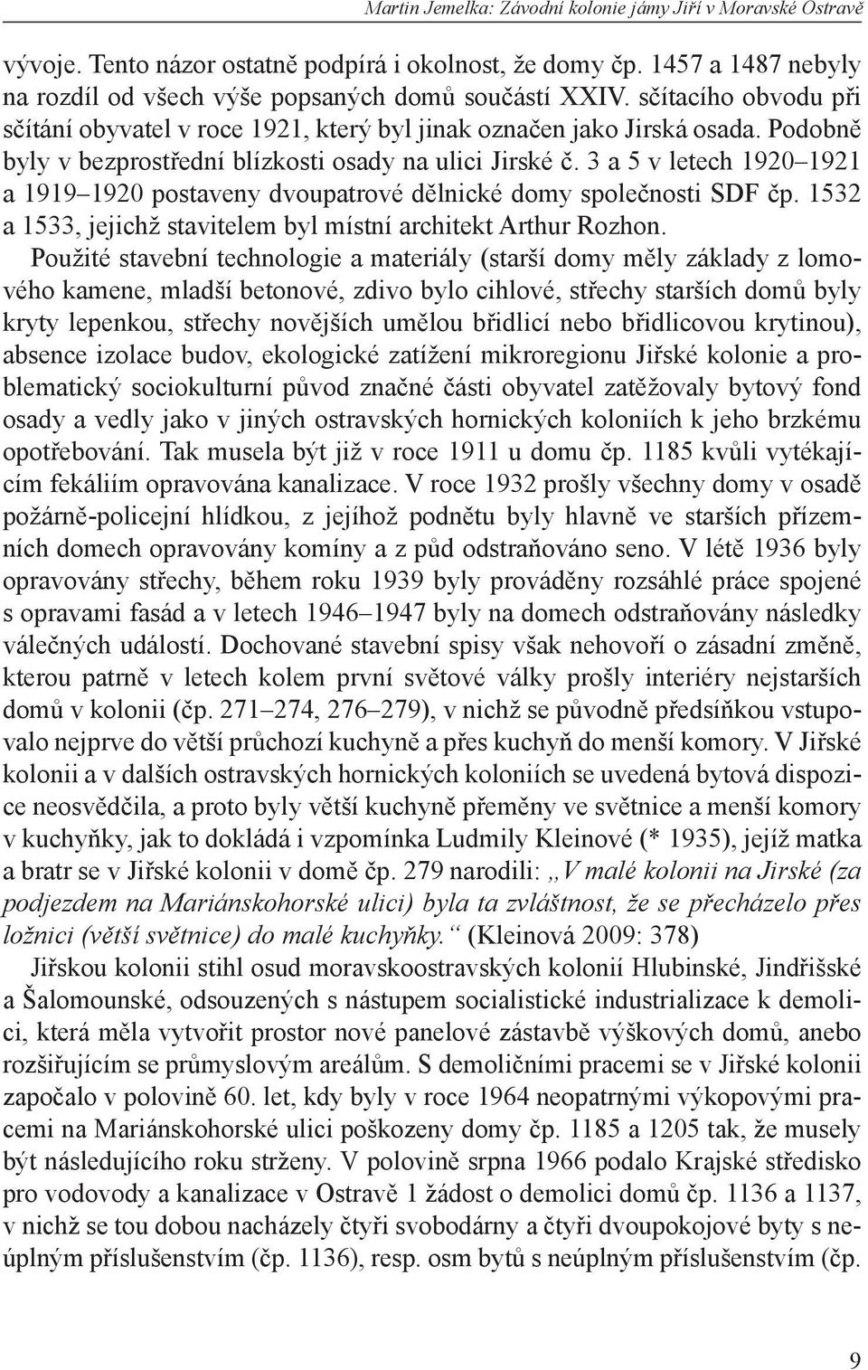 3 a 5 v letech 1920 1921 a 1919 1920 postaveny dvoupatrové dělnické domy společnosti SDF čp. 1532 a 1533, jejichž stavitelem byl místní architekt Arthur Rozhon.