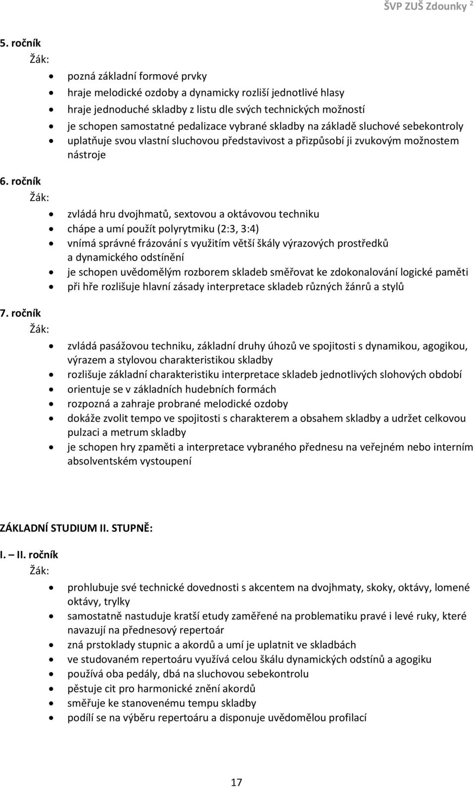 ročník zvládá hru dvojhmatů, sextovou a oktávovou techniku chápe a umí použít polyrytmiku (2:3, 3:4) vnímá správné frázování s využitím větší škály výrazových prostředků a dynamického odstínění je