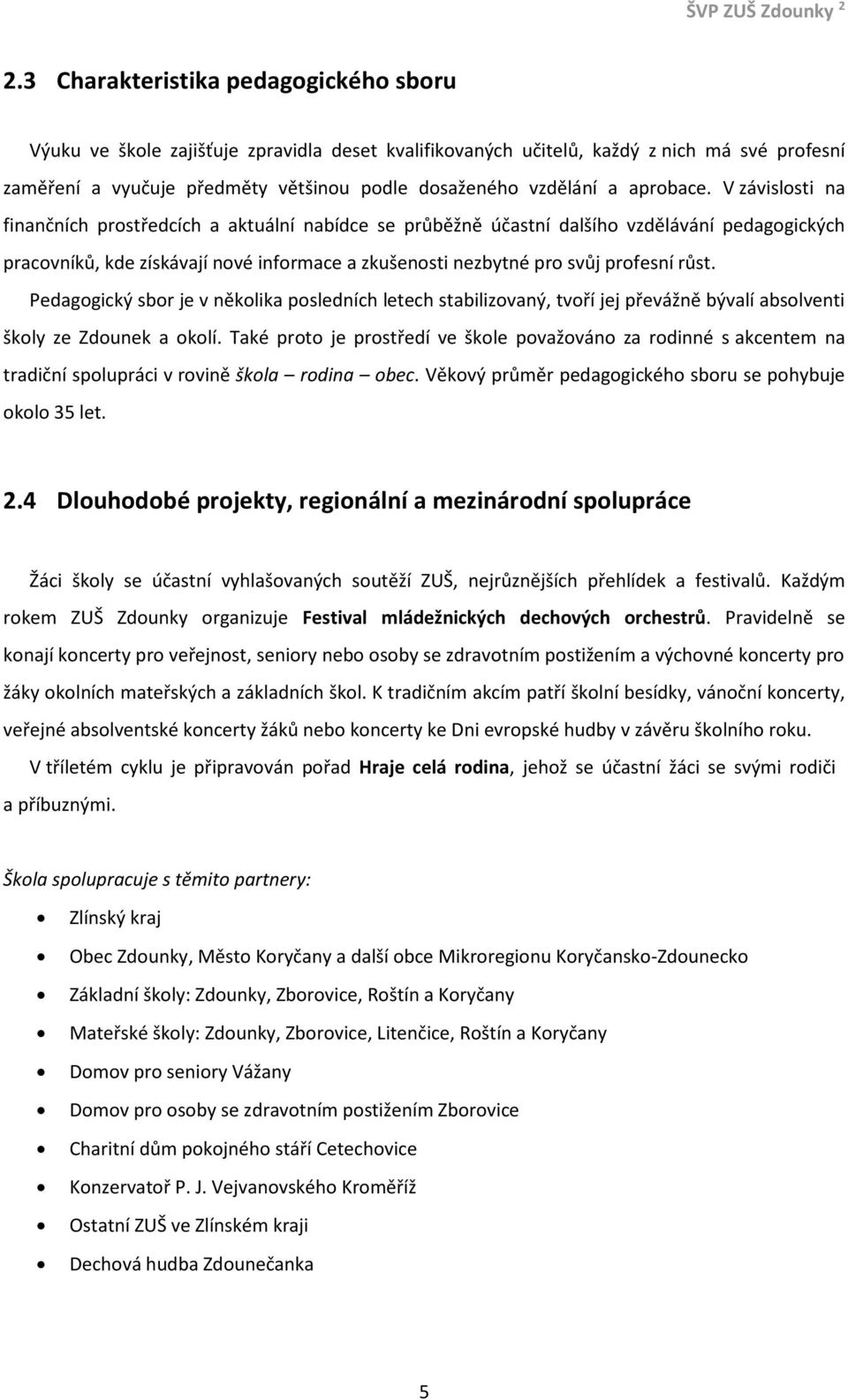 V závislosti na finančních prostředcích a aktuální nabídce se průběžně účastní dalšího vzdělávání pedagogických pracovníků, kde získávají nové informace a zkušenosti nezbytné pro svůj profesní růst.