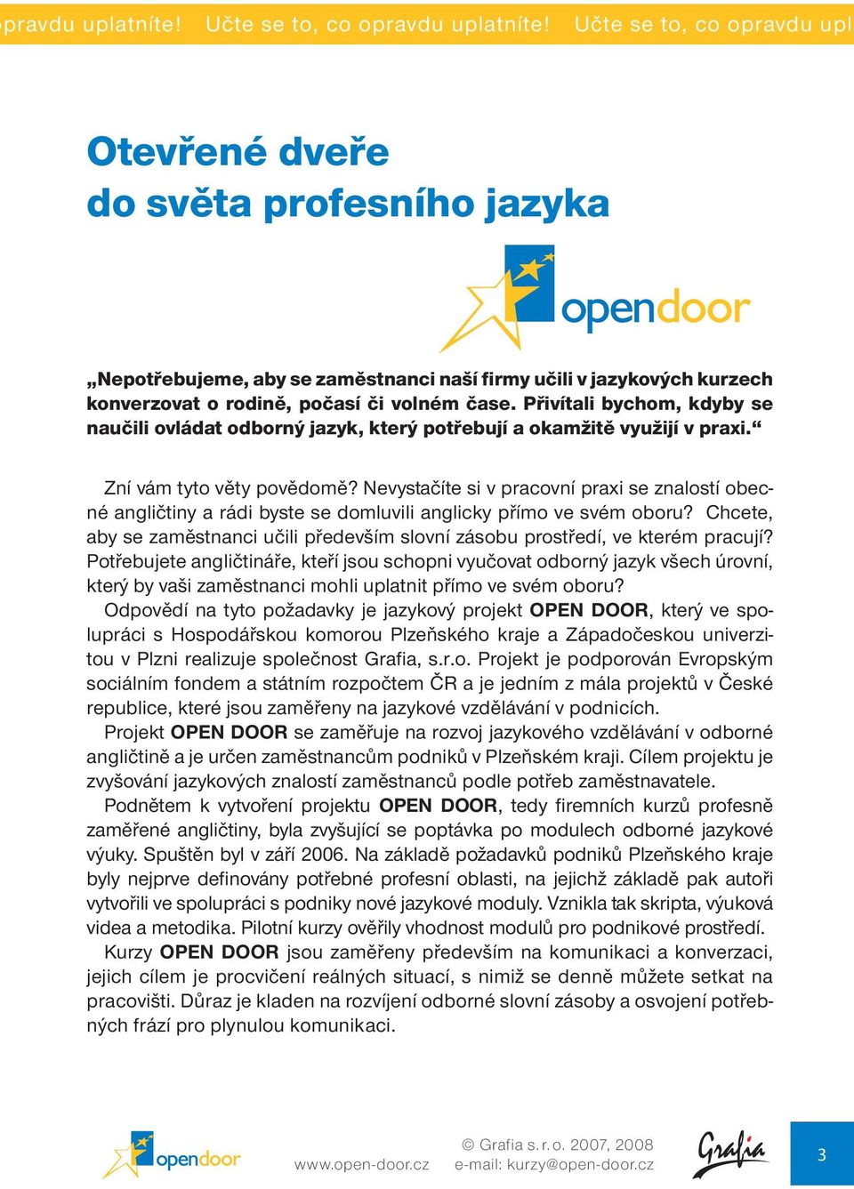 Přivítali bychom, kdyby se naučili ovládat odborný jazyk, který potřebují a okamžitě využijí v praxi. Zní vám tyto věty povědomě?