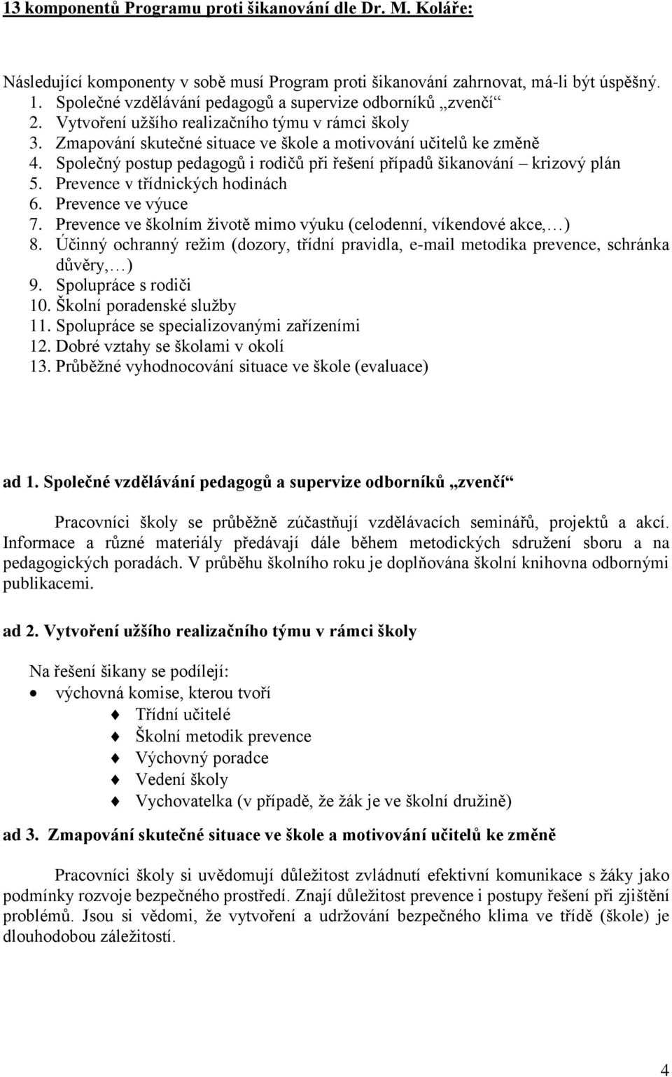 Společný postup pedagogů i rodičů při řešení případů šikanování krizový plán 5. Prevence v třídnických hodinách 6. Prevence ve výuce 7.